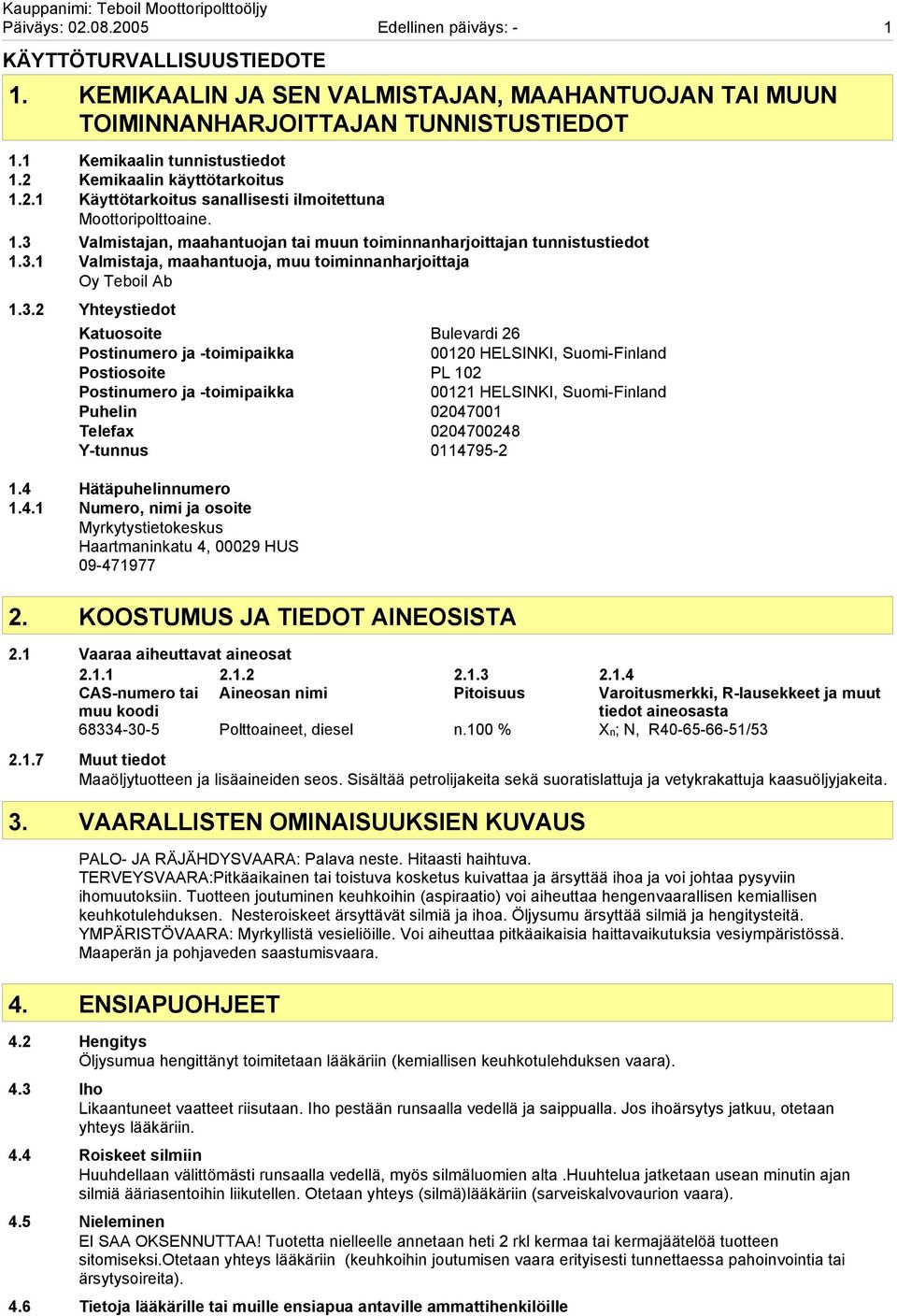 3.2 Yhteystiedot Katuosoite Bulevardi 26 Postinumero ja -toimipaikka 00120 HELSINKI, Suomi-Finland Postiosoite PL 102 Postinumero ja -toimipaikka 00121 HELSINKI, Suomi-Finland Puhelin 02047001