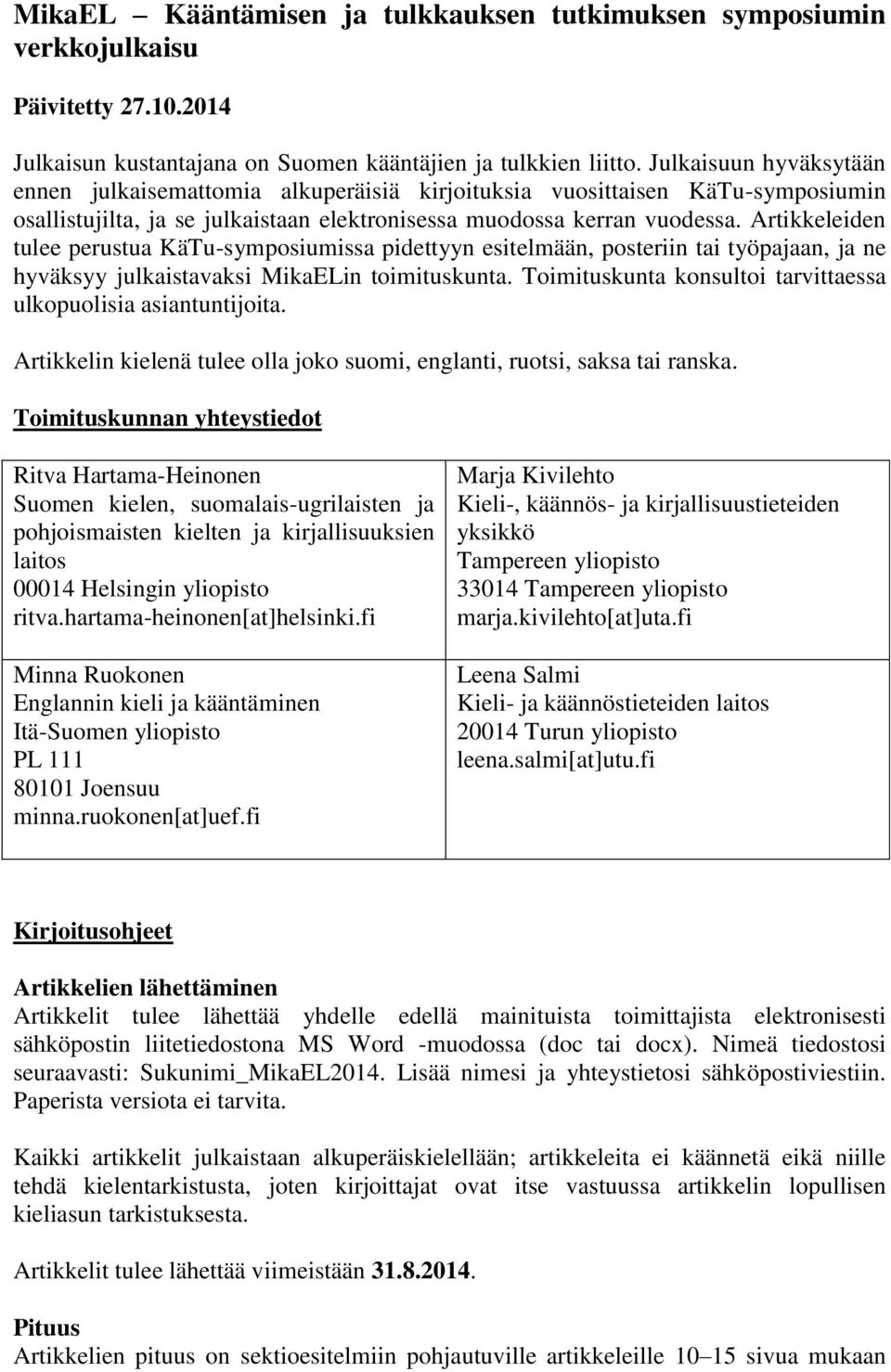 Artikkeleiden tulee perustua KäTu-symposiumissa pidettyyn esitelmään, posteriin tai työpajaan, ja ne hyväksyy julkaistavaksi MikaELin toimituskunta.