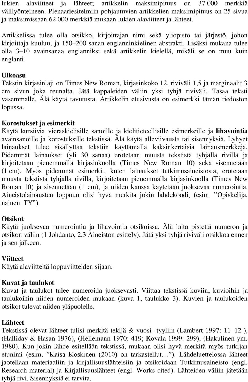 Artikkelissa tulee olla otsikko, kirjoittajan nimi sekä yliopisto tai järjestö, johon kirjoittaja kuuluu, ja 150 200 sanan englanninkielinen abstrakti.