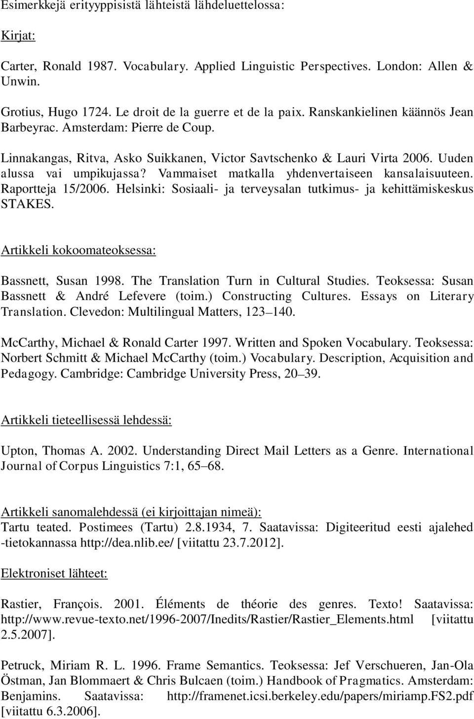 Uuden alussa vai umpikujassa? Vammaiset matkalla yhdenvertaiseen kansalaisuuteen. Raportteja 15/2006. Helsinki: Sosiaali- ja terveysalan tutkimus- ja kehittämiskeskus STAKES.