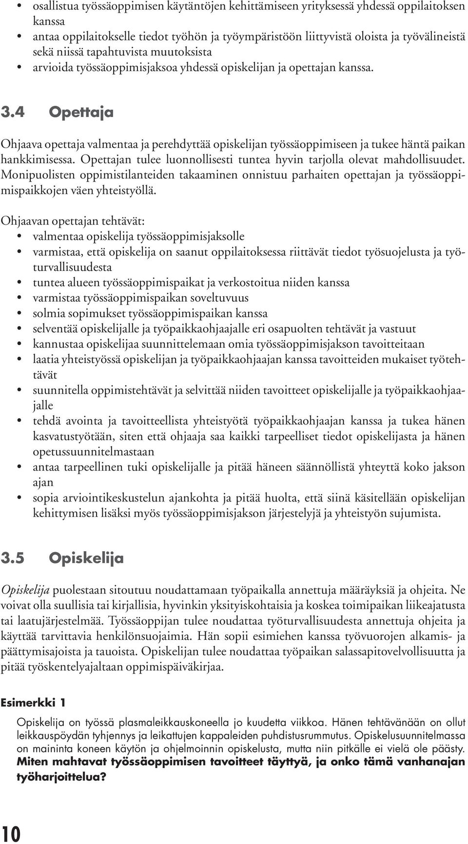 4 Opettaja Ohjaava opettaja valmentaa ja perehdyttää opiskelijan työssäoppimiseen ja tukee häntä paikan hankkimisessa. Opettajan tulee luonnollisesti tuntea hyvin tarjolla olevat mahdollisuudet.