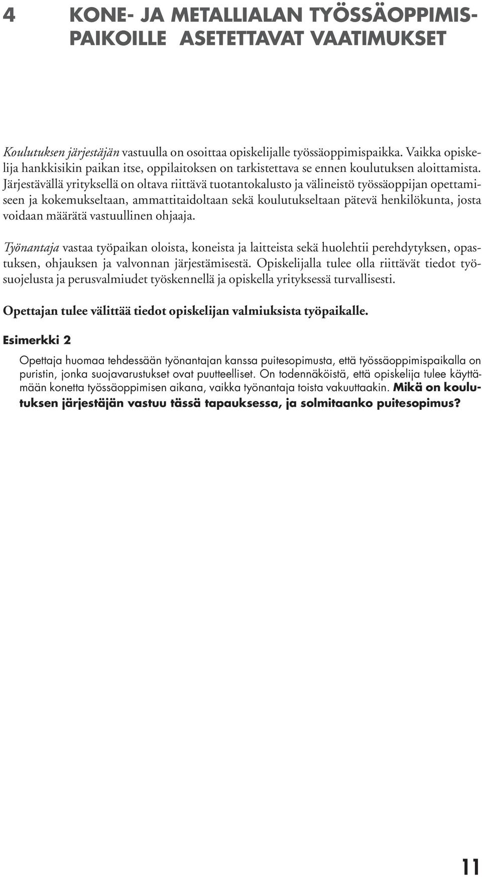 Järjestävällä yrityksellä on oltava riittävä tuotantokalusto ja välineistö työssäoppijan opettamiseen ja kokemukseltaan, ammattitaidoltaan sekä koulutukseltaan pätevä henkilökunta, josta voidaan