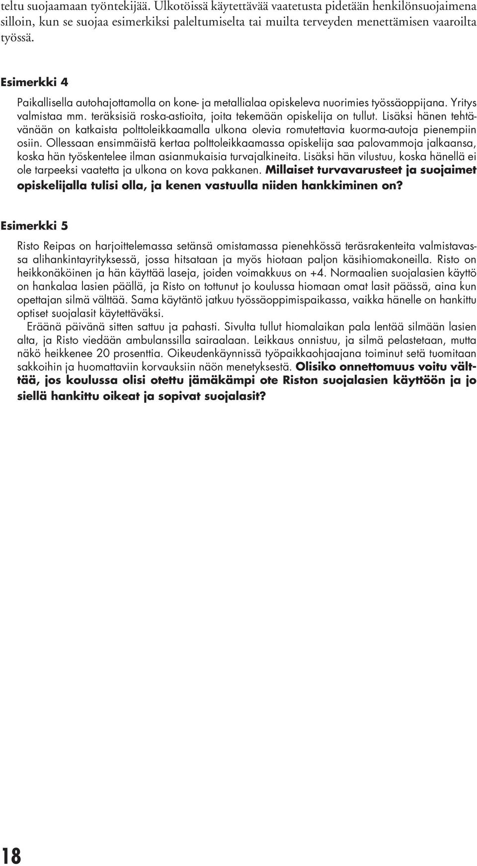 Lisäksi hänen tehtävänään on katkaista polttoleikkaamalla ulkona olevia romutettavia kuorma-autoja pienempiin osiin.