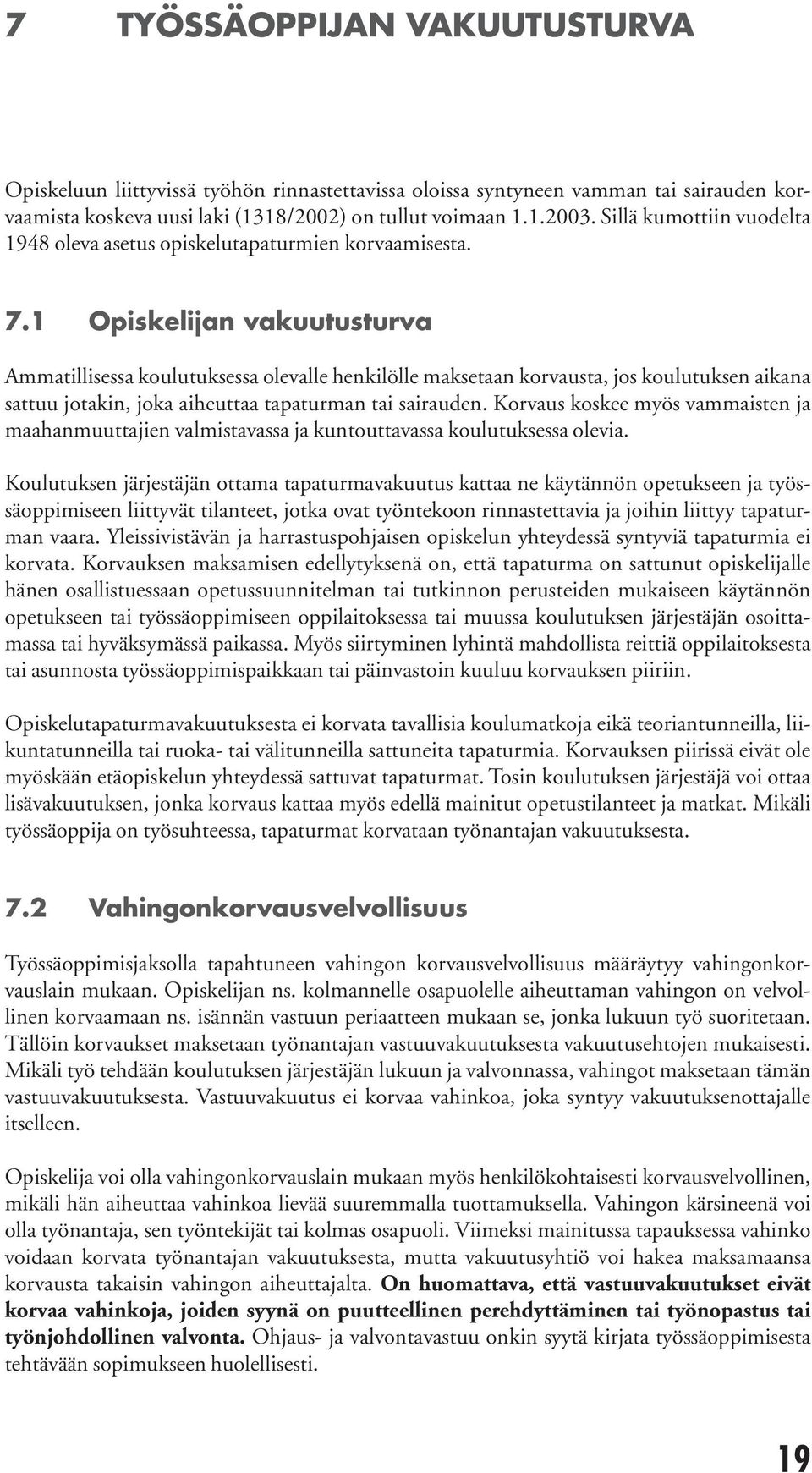 1 Opiskelijan vakuutusturva Ammatillisessa koulutuksessa olevalle henkilölle maksetaan korvausta, jos koulutuksen aikana sattuu jotakin, joka aiheuttaa tapaturman tai sairauden.