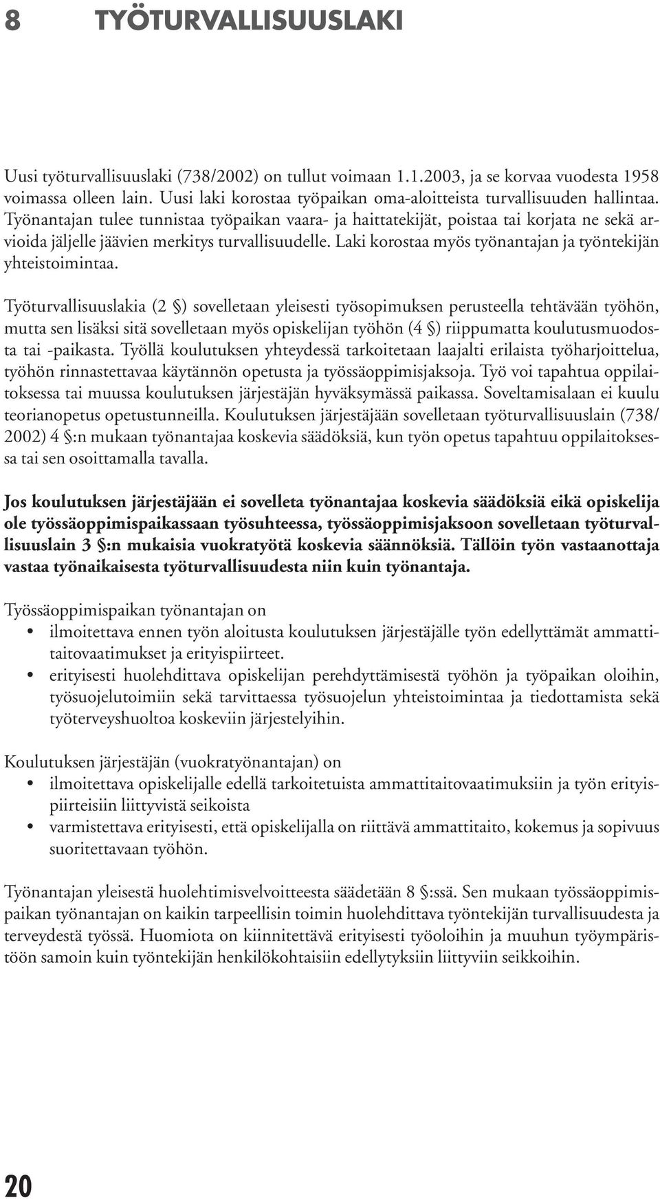 Työnantajan tulee tunnistaa työpaikan vaara- ja haittatekijät, poistaa tai korjata ne sekä arvioida jäljelle jäävien merkitys turvallisuudelle.