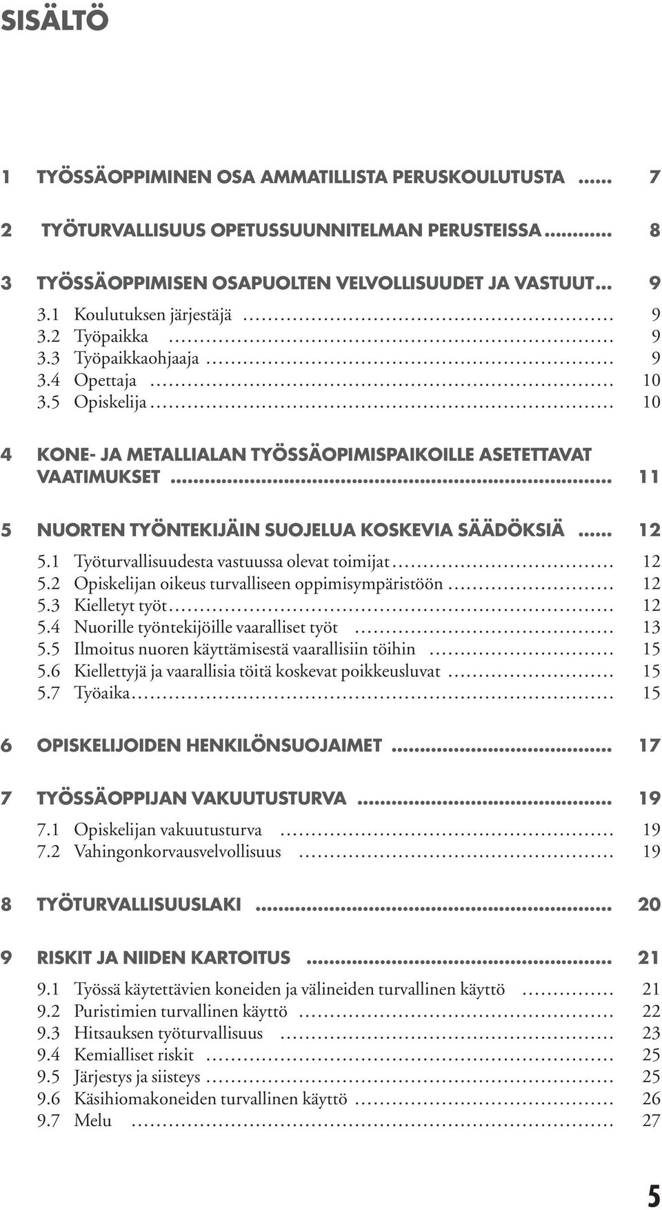 1 Työturvallisuudesta vastuussa olevat toimijat 12 5.2 Opiskelijan oikeus turvalliseen oppimisympäristöön 12 5.3 Kielletyt työt 12 5.4 Nuorille työntekijöille vaaralliset työt 13 5.