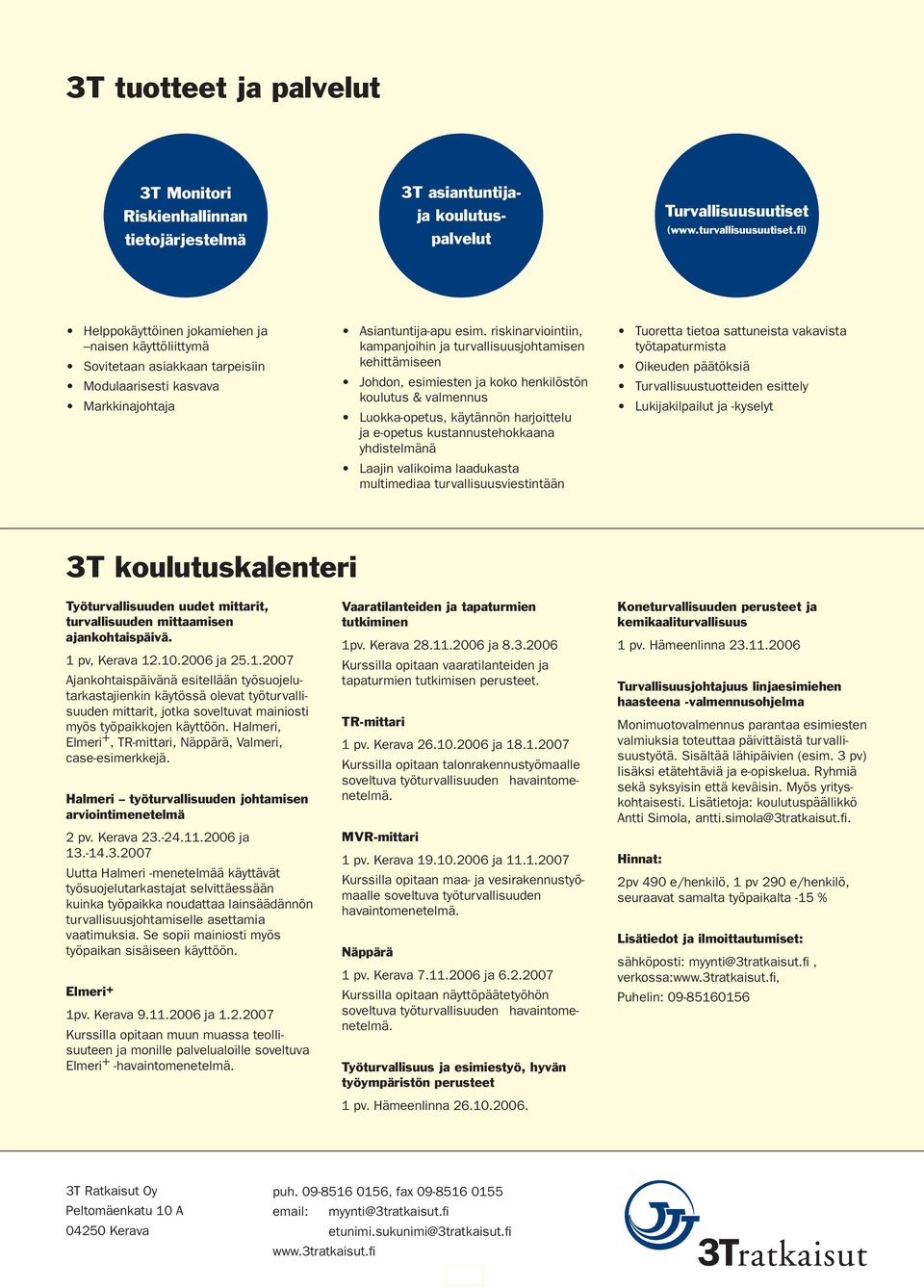 riskinarviointiin, kampanjoihin ja turvallisuusjohtamisen kehittämiseen Johdon, esimiesten ja koko henkilöstön koulutus & valmennus Luokka-opetus, käytännön harjoittelu ja e-opetus