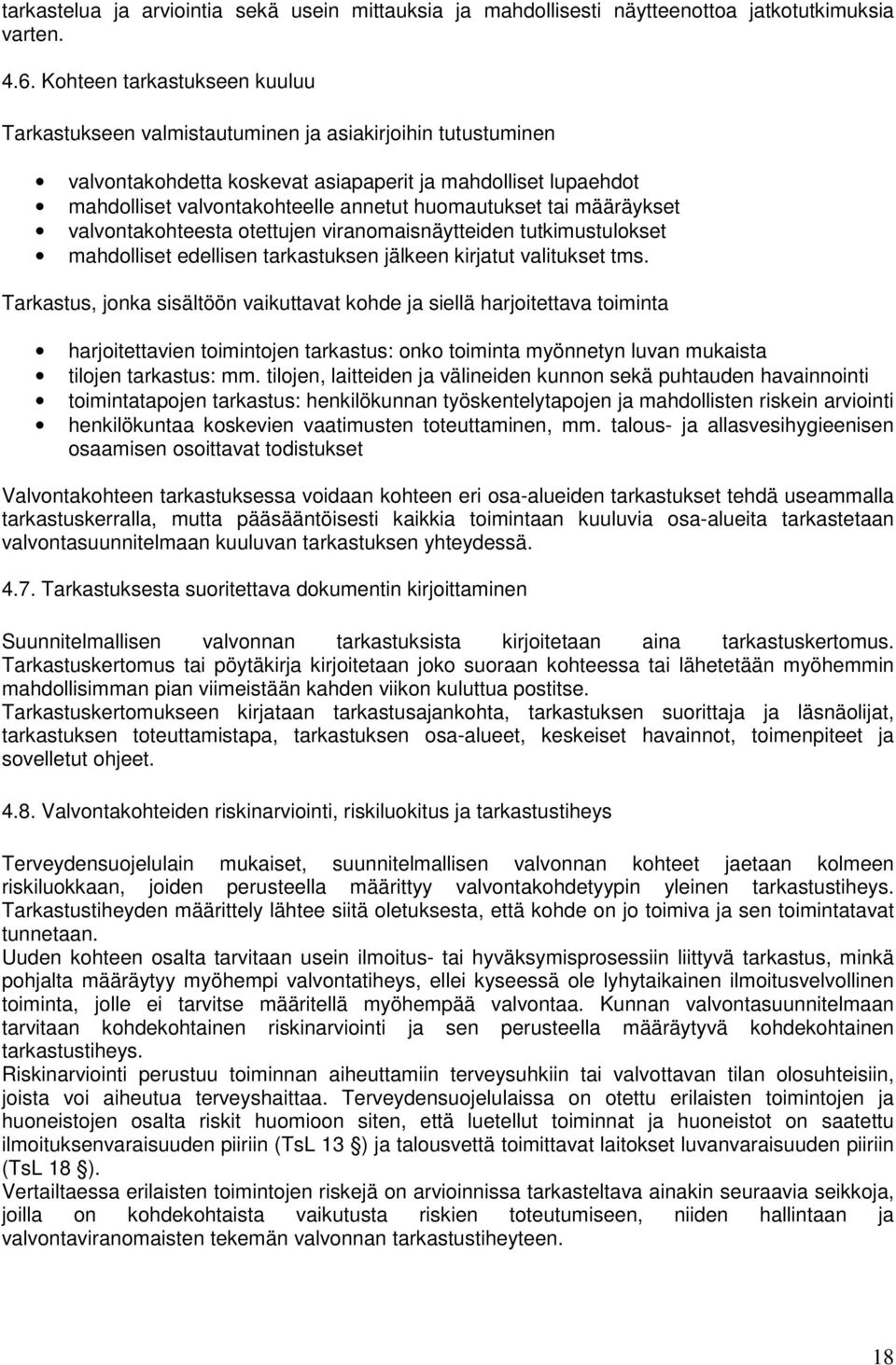 huomautukset tai määräykset valvontakohteesta otettujen viranomaisnäytteiden tutkimustulokset mahdolliset edellisen tarkastuksen jälkeen kirjatut valitukset tms.