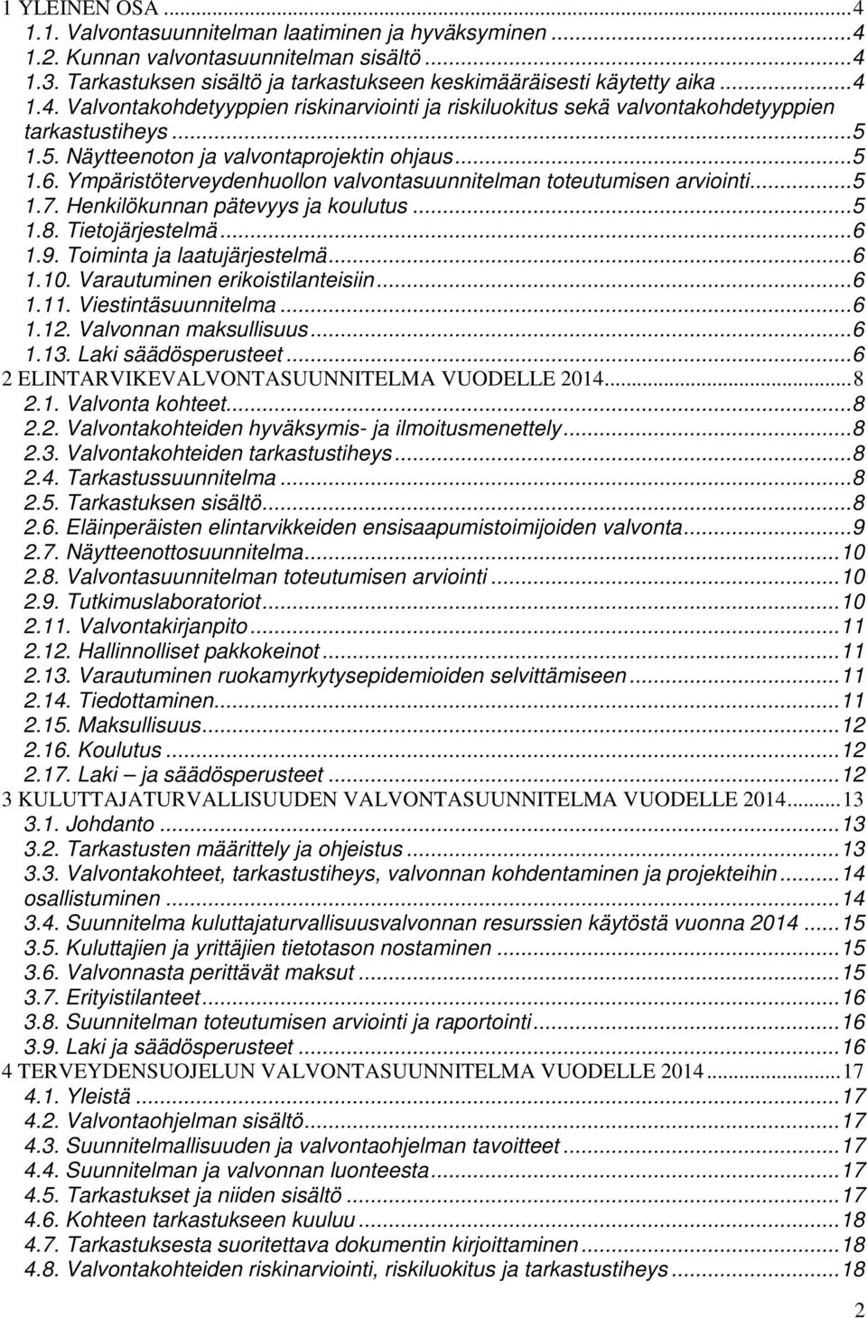 Ympäristöterveydenhuollon valvontasuunnitelman toteutumisen arviointi... 5 1.7. Henkilökunnan pätevyys ja koulutus... 5 1.8. Tietojärjestelmä... 6 1.9. Toiminta ja laatujärjestelmä... 6 1.10.