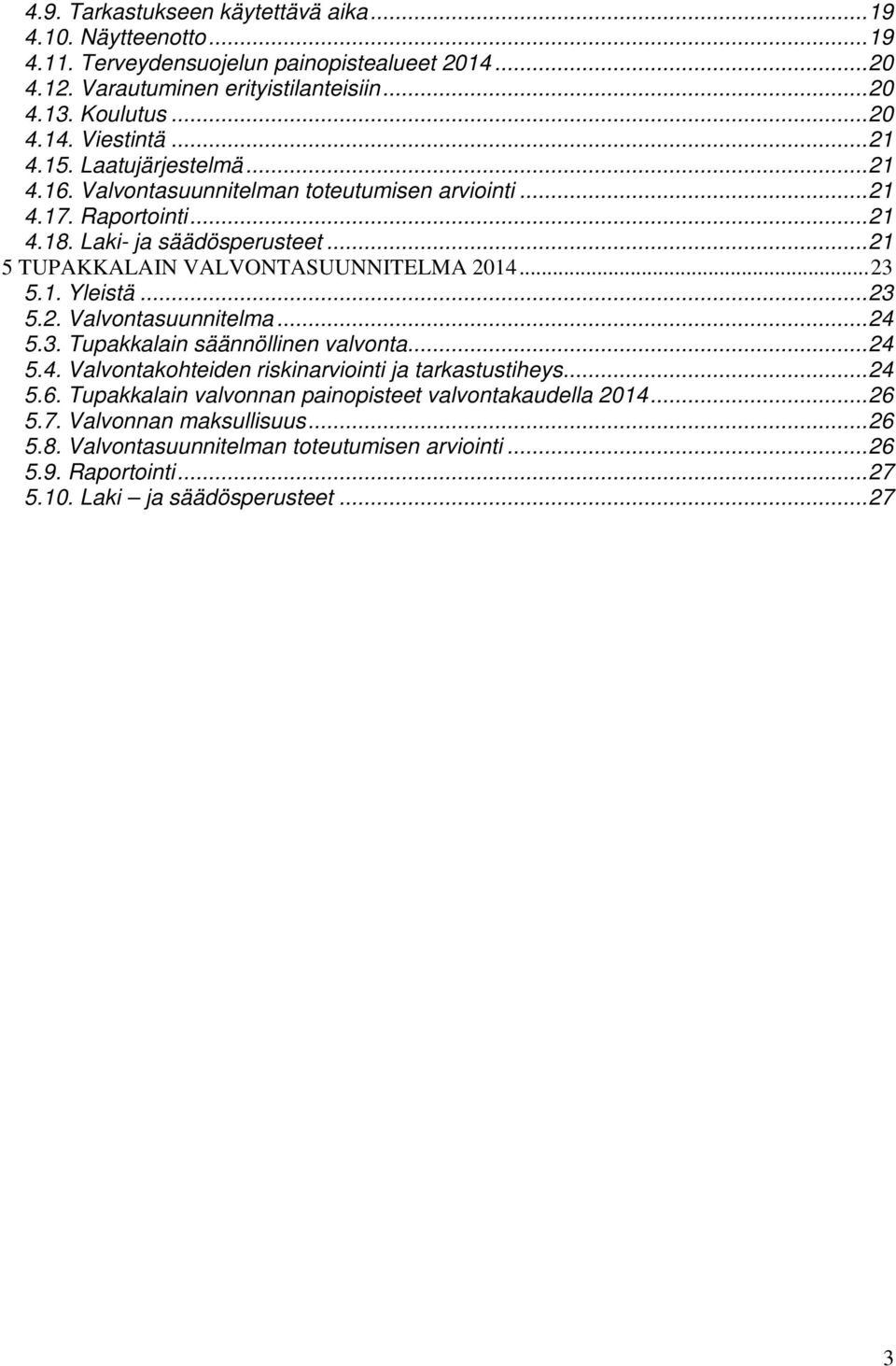 .. 23 5.1. Yleistä... 23 5.2. Valvontasuunnitelma... 24 5.3. Tupakkalain säännöllinen valvonta... 24 5.4. Valvontakohteiden riskinarviointi ja tarkastustiheys... 24 5.6.