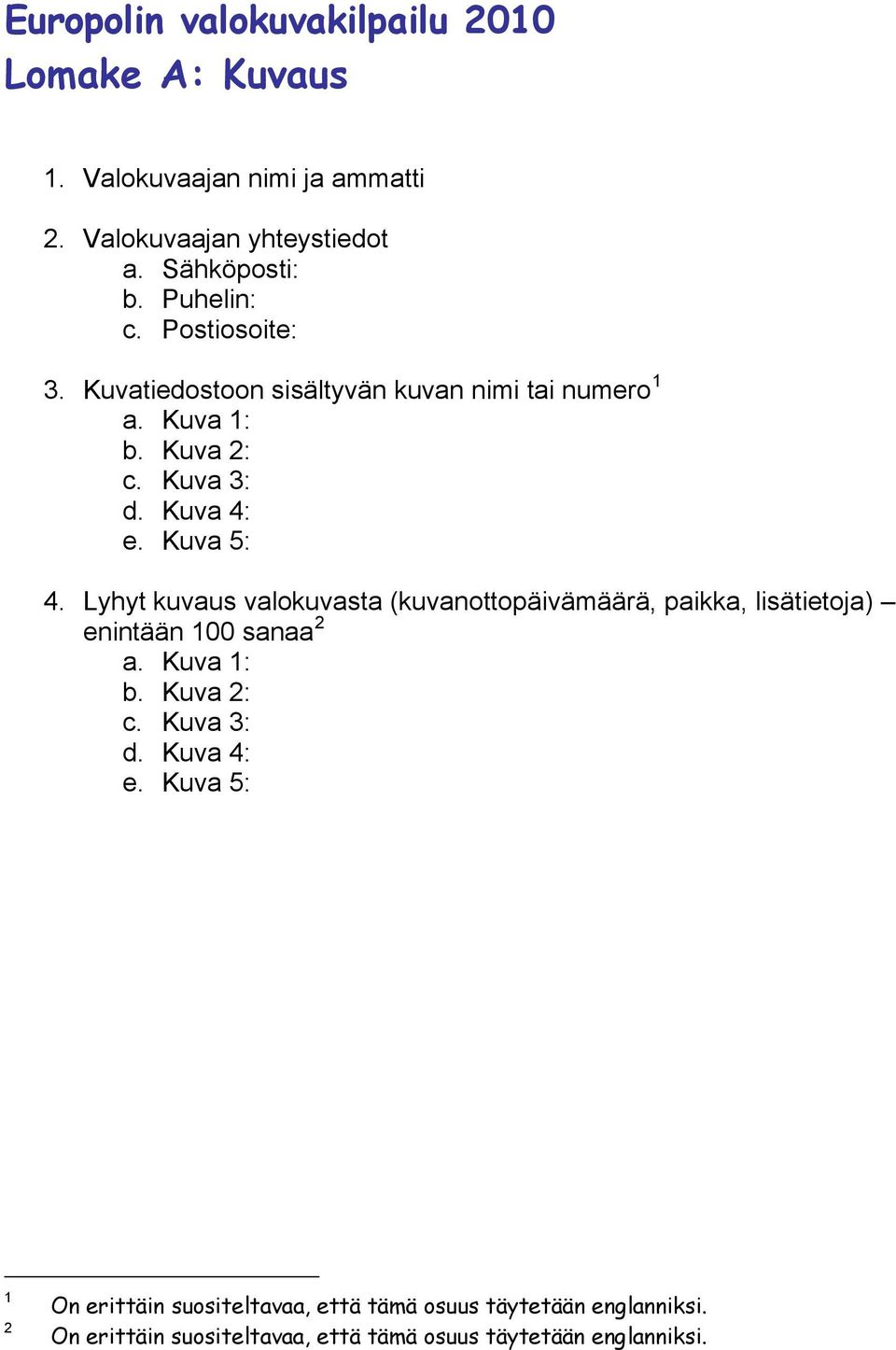 Lyhyt kuvaus valokuvasta (kuvanottopäivämäärä, paikka, lisätietoja) enintään 100 sanaa 2 a. Kuva 1: b. Kuva 2: c. Kuva 3: d. Kuva 4: e.