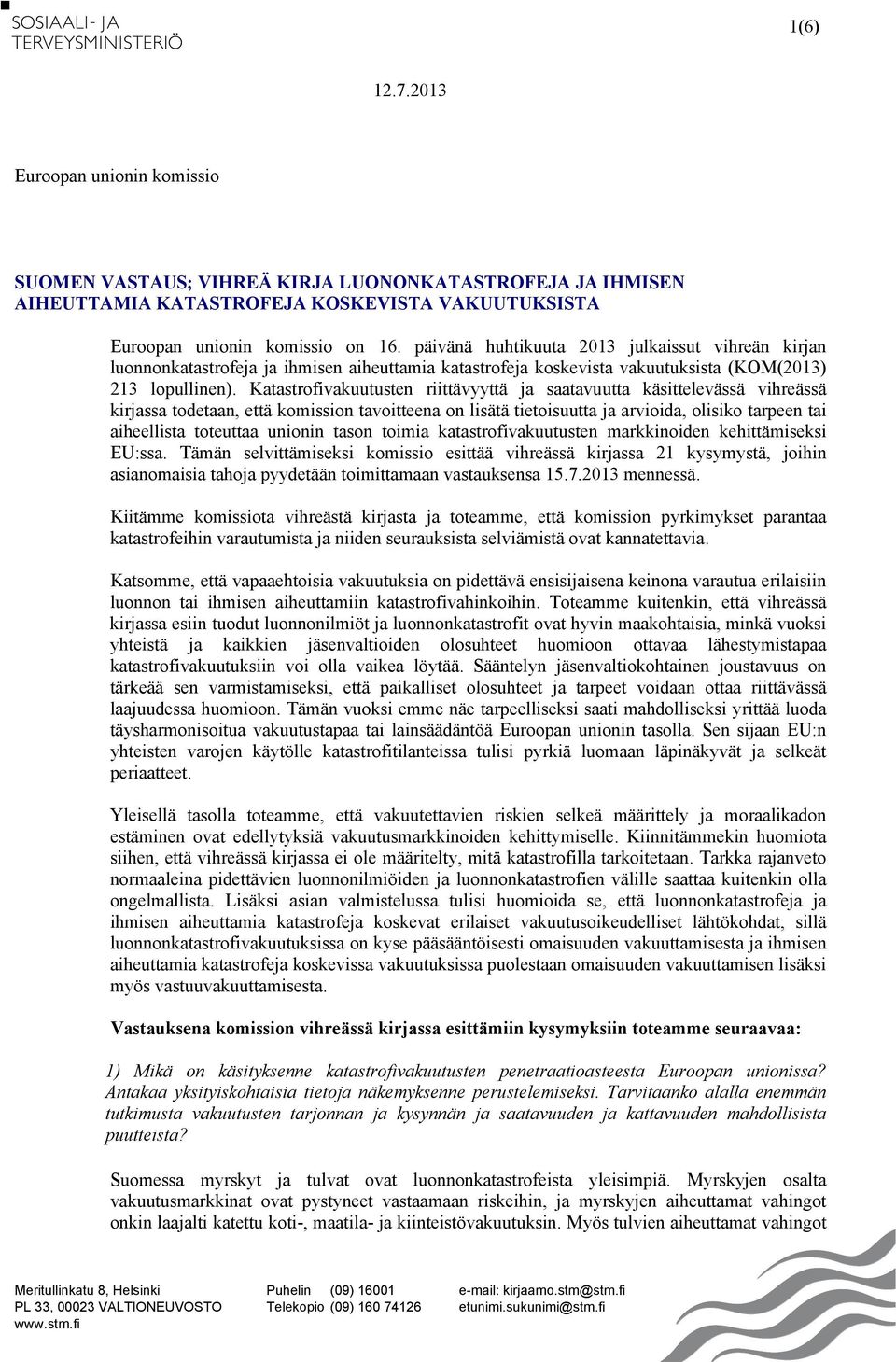 Katastrofivakuutusten riittävyyttä ja saatavuutta käsittelevässä vihreässä kirjassa todetaan, että komission tavoitteena on lisätä tietoisuutta ja arvioida, olisiko tarpeen tai aiheellista toteuttaa