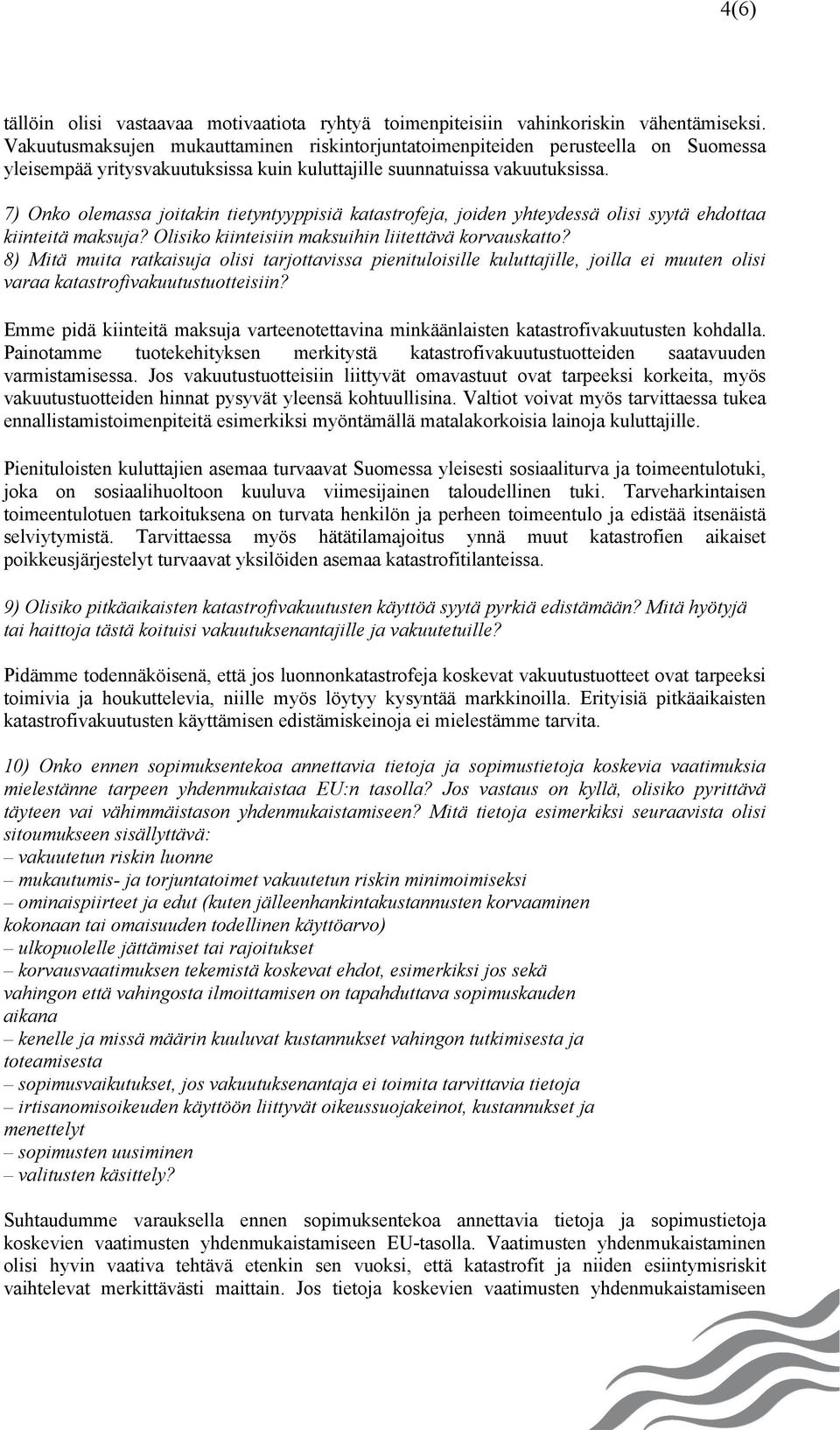 7) Onko olemassa joitakin tietyntyyppisiä katastrofeja, joiden yhteydessä olisi syytä ehdottaa kiinteitä maksuja? Olisiko kiinteisiin maksuihin liitettävä korvauskatto?