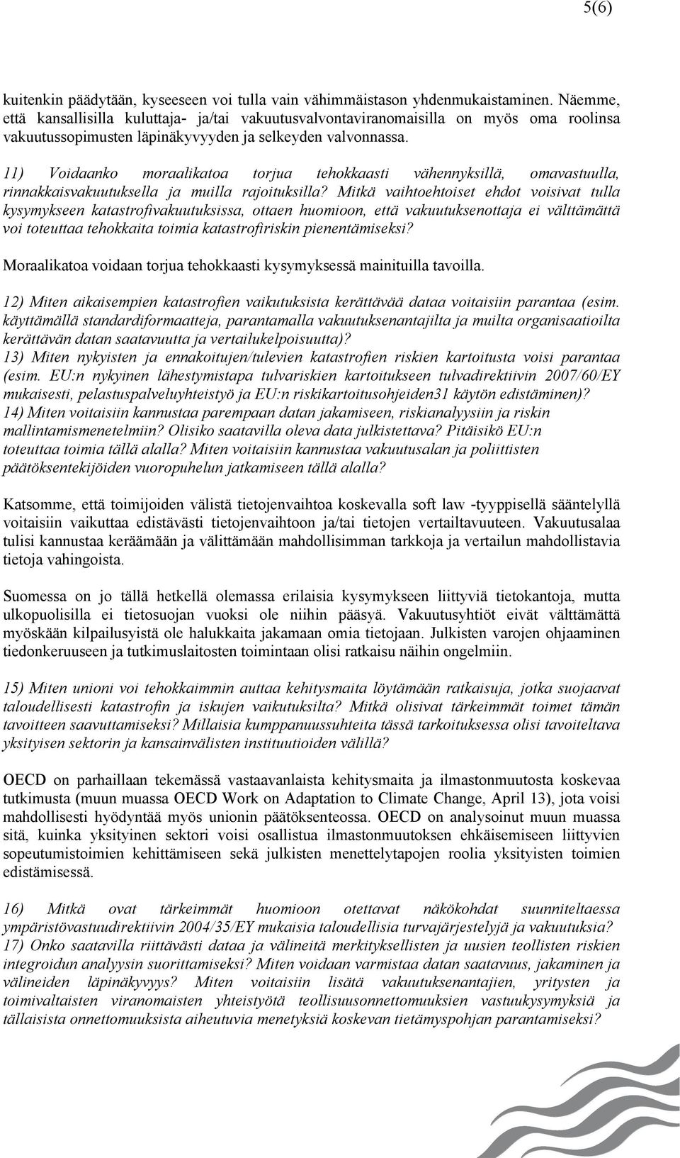 11) Voidaanko moraalikatoa torjua tehokkaasti vähennyksillä, omavastuulla, rinnakkaisvakuutuksella ja muilla rajoituksilla?