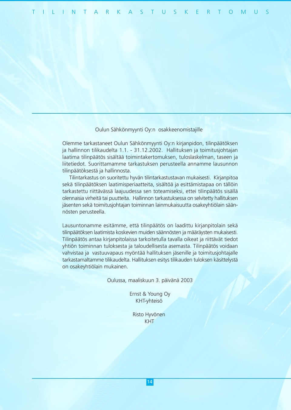 Suorittamamme tarkastuksen perusteella annamme lausunnon tilinpäätöksestä ja hallinnosta. Tilintarkastus on suoritettu hyvän tilintarkastustavan mukaisesti.