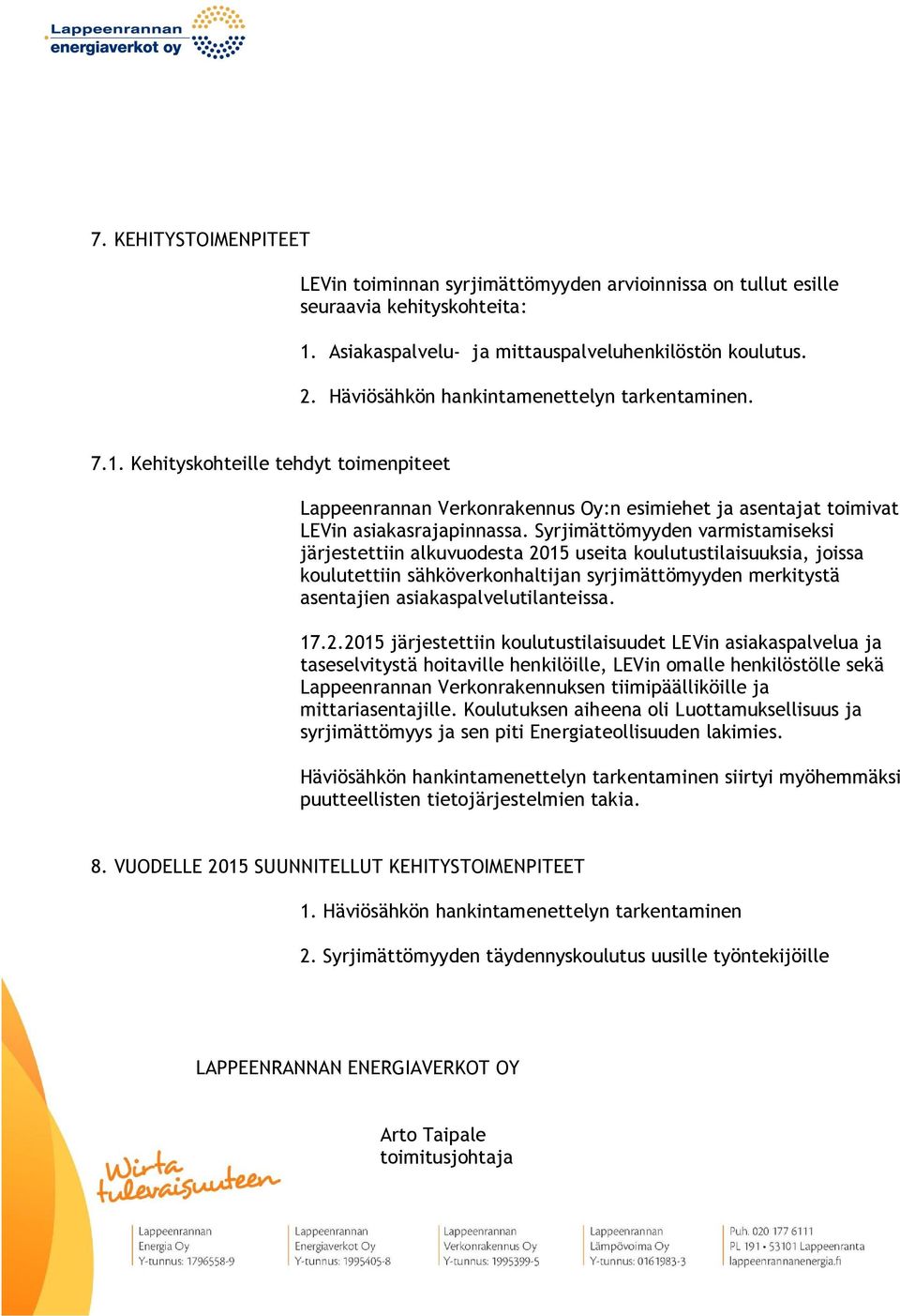 Syrjimättömyyden varmistamiseksi järjestettiin alkuvuodesta 2015 useita koulutustilaisuuksia, joissa koulutettiin sähköverkonhaltijan syrjimättömyyden merkitystä asentajien asiakaspalvelutilanteissa.