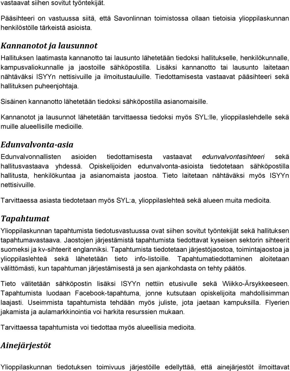 Lisäksi kannanotto tai lausunto laitetaan nähtäväksi ISYYn nettisivuille ja ilmoitustauluille. Tiedottamisesta vastaavat pääsihteeri sekä hallituksen puheenjohtaja.