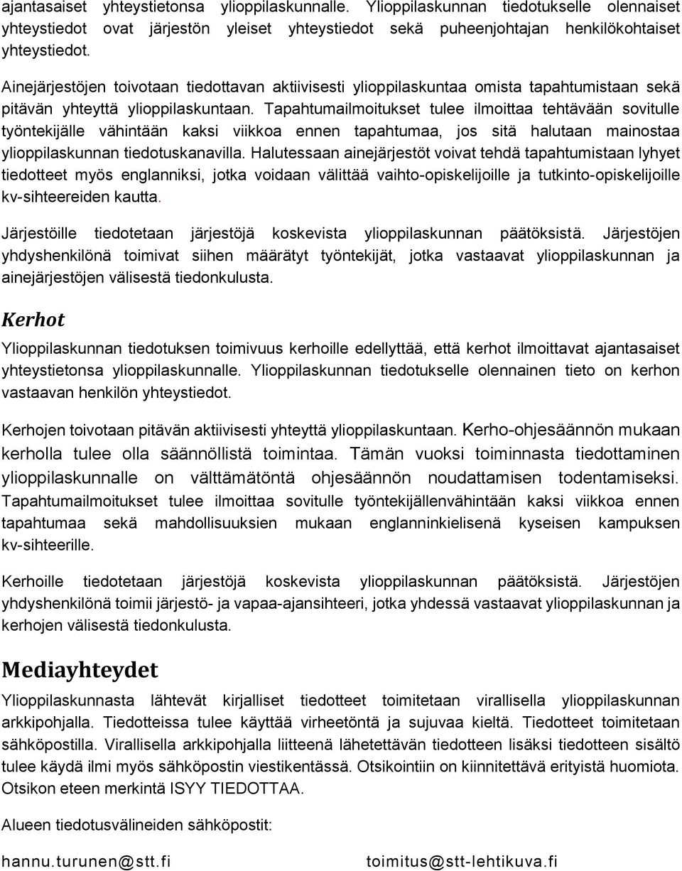 Tapahtumailmoitukset tulee ilmoittaa tehtävään sovitulle työntekijälle vähintään kaksi viikkoa ennen tapahtumaa, jos sitä halutaan mainostaa ylioppilaskunnan tiedotuskanavilla.