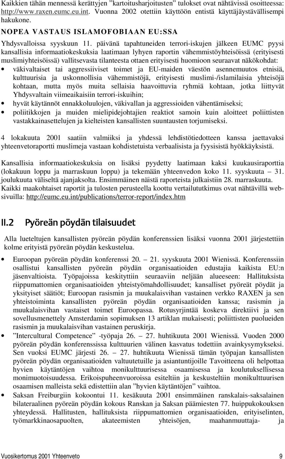 päivänä tapahtuneiden terrori-iskujen jälkeen EUMC pyysi kansallisia informaatiokeskuksia laatimaan lyhyen raportin vähemmistöyhteisöissä (erityisesti muslimiyhteisöissä) vallitsevasta tilanteesta