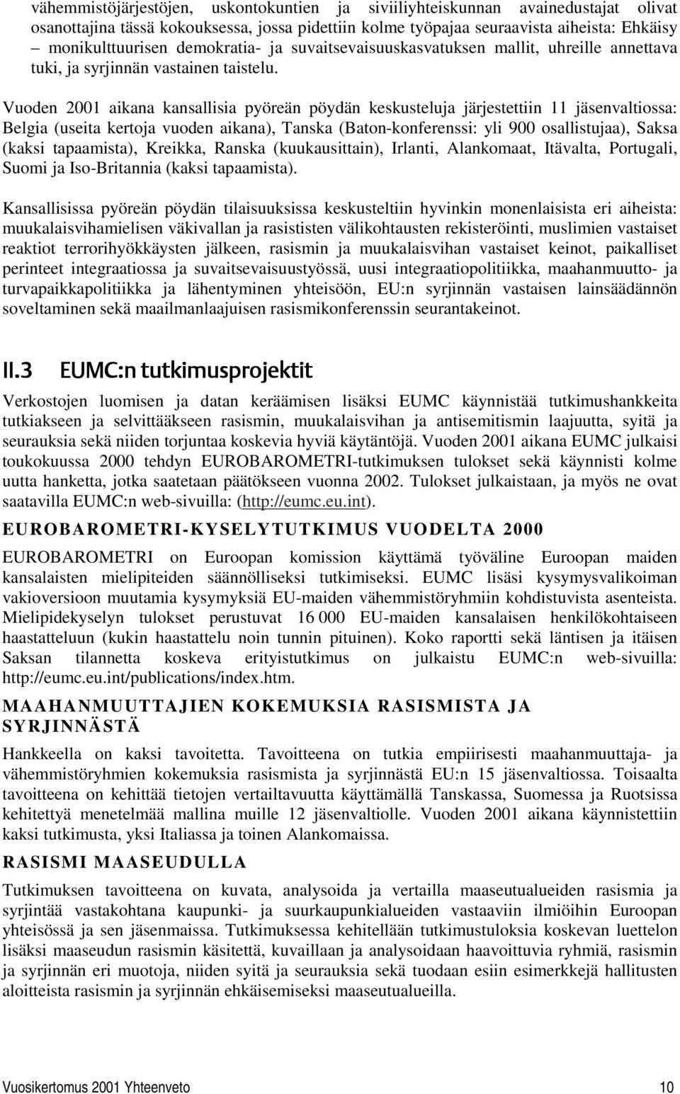 Vuoden 2001 aikana kansallisia pyöreän pöydän keskusteluja järjestettiin 11 jäsenvaltiossa: Belgia (useita kertoja vuoden aikana), Tanska (Baton-konferenssi: yli 900 osallistujaa), Saksa (kaksi