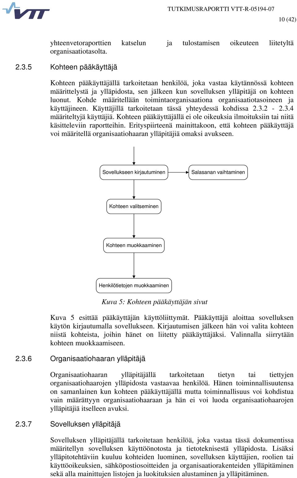 Kohde määritellään toimintaorganisaationa organisaatiotasoineen ja käyttäjineen. Käyttäjillä tarkoitetaan tässä yhteydessä kohdissa 2.3.2-2.3.4 määriteltyjä käyttäjiä.