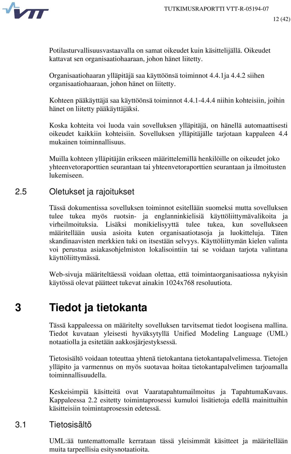 Koska kohteita voi luoda vain sovelluksen ylläpitäjä, on hänellä automaattisesti oikeudet kaikkiin kohteisiin. Sovelluksen ylläpitäjälle tarjotaan kappaleen 4.4 mukainen toiminnallisuus.