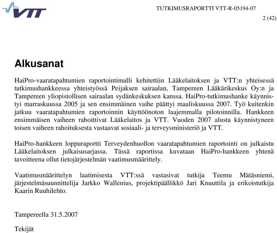 Työ kuitenkin jatkuu vaaratapahtumien raportoinnin käyttöönoton laajemmalla pilotoinnilla. Hankkeen ensimmäisen vaiheen rahoittivat Lääkelaitos ja VTT.