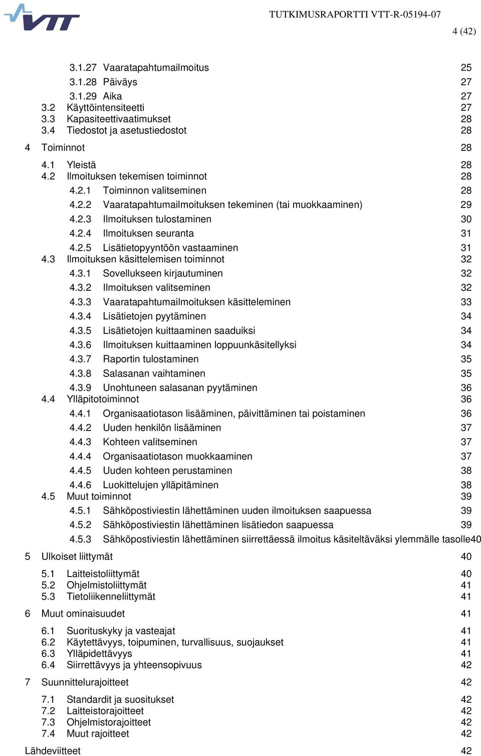 2.5 Lisätietopyyntöön vastaaminen 4.3 Ilmoituksen käsittelemisen toiminnot 31 32 4.3.1 Sovellukseen kirjautuminen 32 4.3.2 Ilmoituksen valitseminen 32 4.3.3 Vaaratapahtumailmoituksen käsitteleminen 33 4.