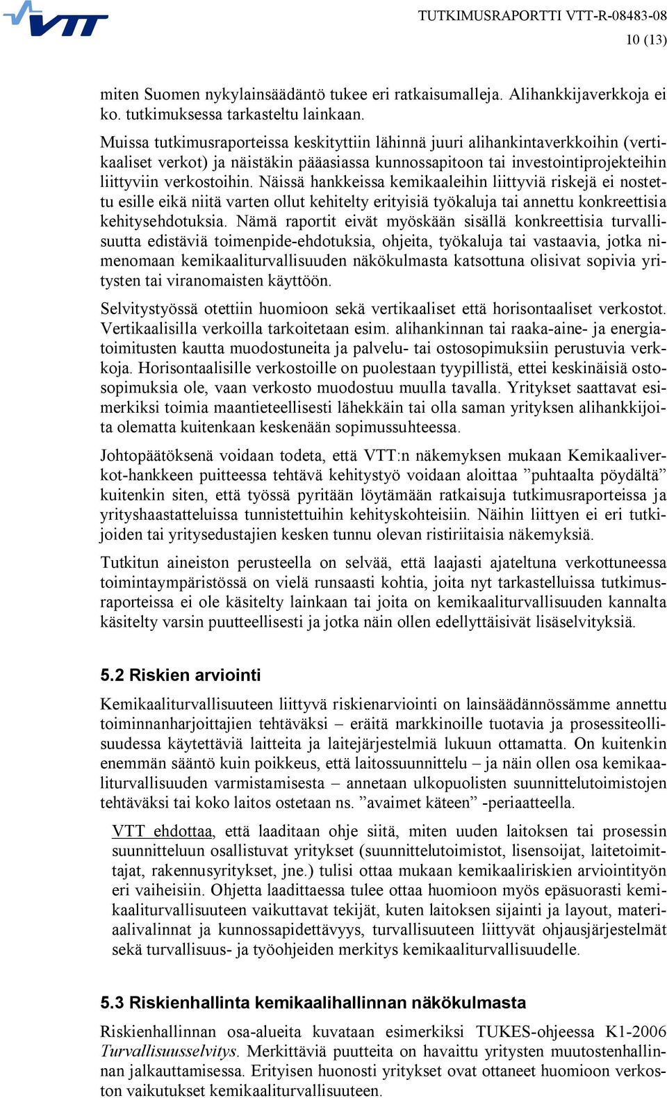 Näissä hankkeissa kemikaaleihin liittyviä riskejä ei nostettu esille eikä niitä varten ollut kehitelty erityisiä työkaluja tai annettu konkreettisia kehitysehdotuksia.