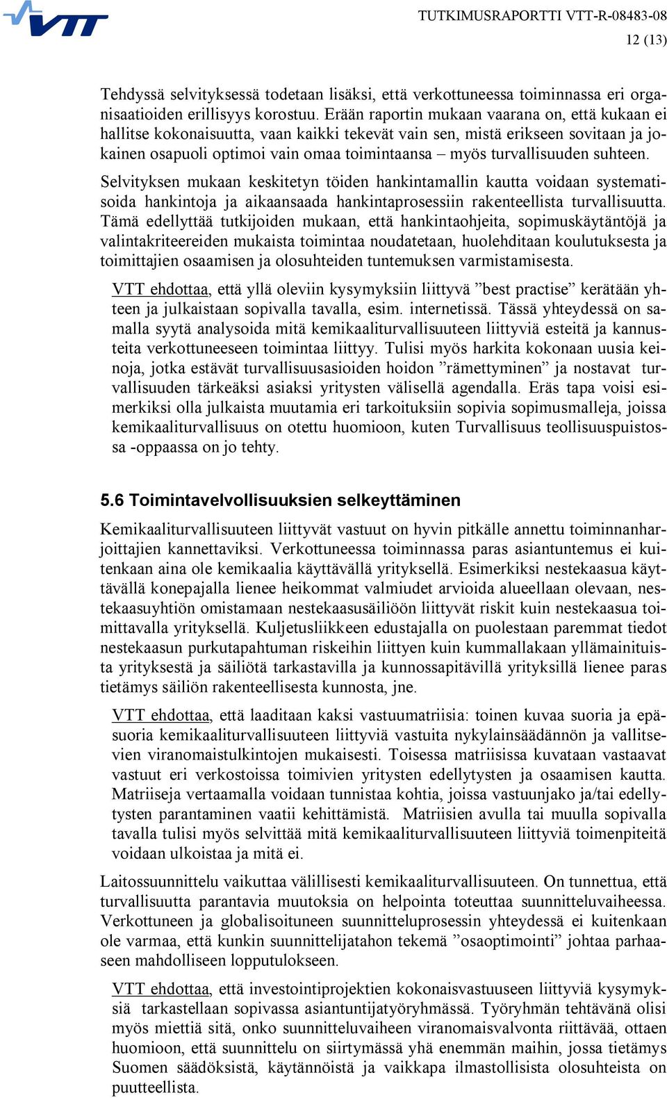 suhteen. Selvityksen mukaan keskitetyn töiden hankintamallin kautta voidaan systematisoida hankintoja ja aikaansaada hankintaprosessiin rakenteellista turvallisuutta.