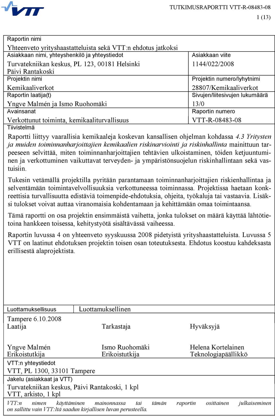 Avainsanat Raportin numero Verkottunut toiminta, kemikaaliturvallisuus VTT-R-08483-08 Tiivistelmä Raportti liittyy vaarallisia kemikaaleja koskevan kansallisen ohjelman kohdassa 4.