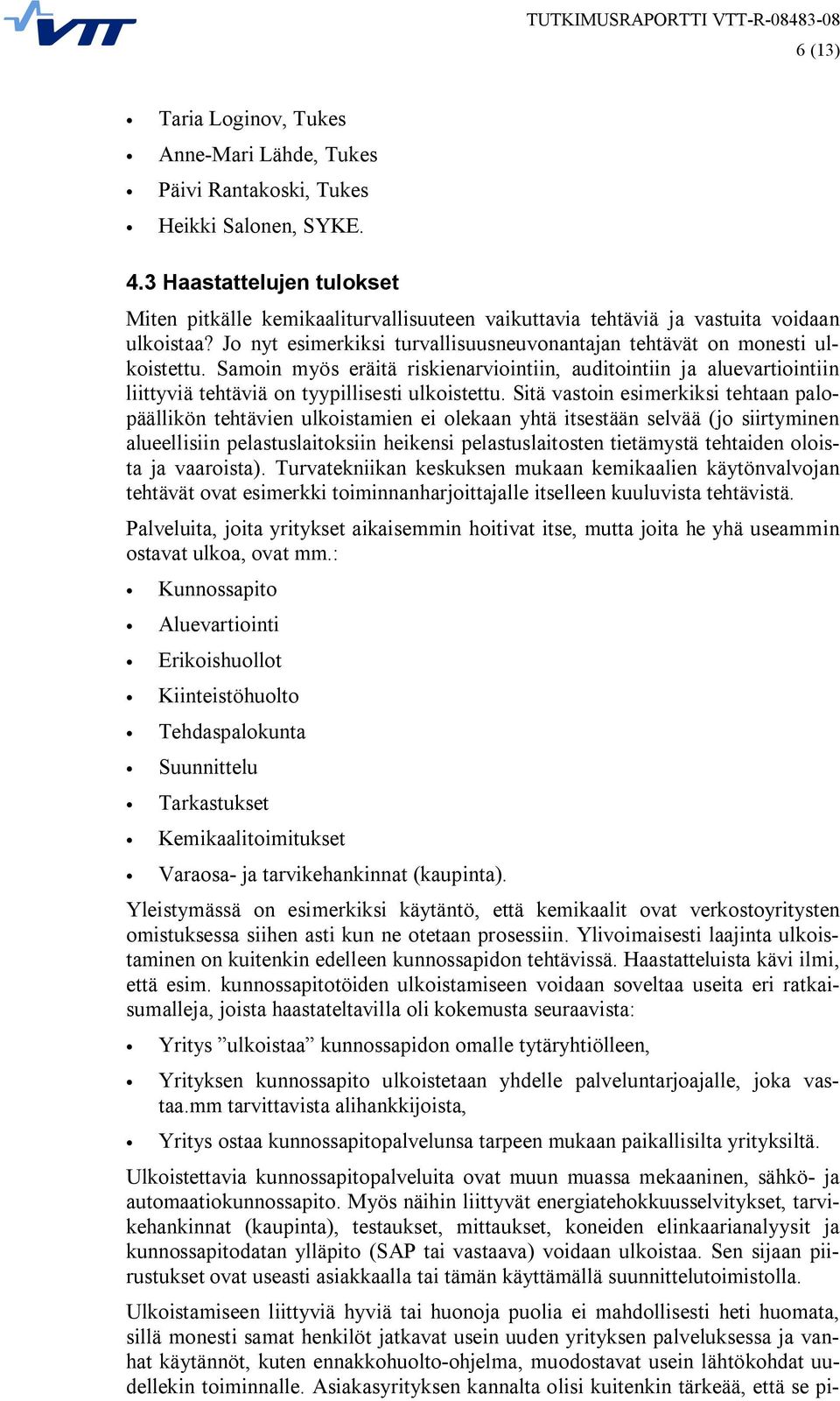 Samoin myös eräitä riskienarviointiin, auditointiin ja aluevartiointiin liittyviä tehtäviä on tyypillisesti ulkoistettu.