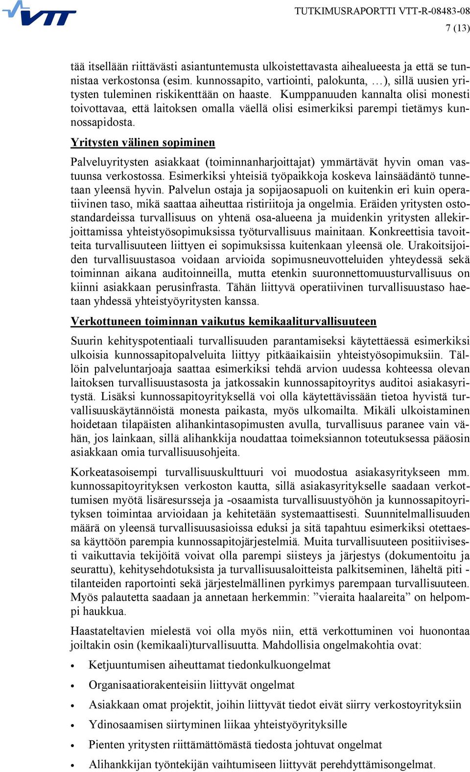 Kumppanuuden kannalta olisi monesti toivottavaa, että laitoksen omalla väellä olisi esimerkiksi parempi tietämys kunnossapidosta.