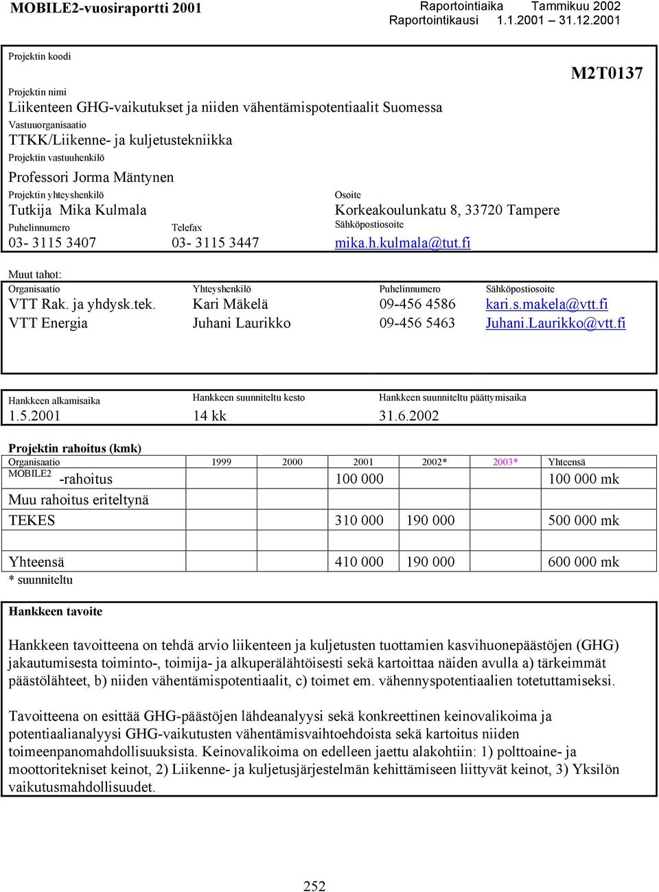 Jorma Mäntynen Projektin yhteyshenkilö Tutkija Mika Kulmala Korkeakoulunkatu 8, 33720 Tampere Puhelinnumero Telefax Sähköpostiosoite 03-3115 3407 03-3115 3447 mika.h.kulmala@tut.