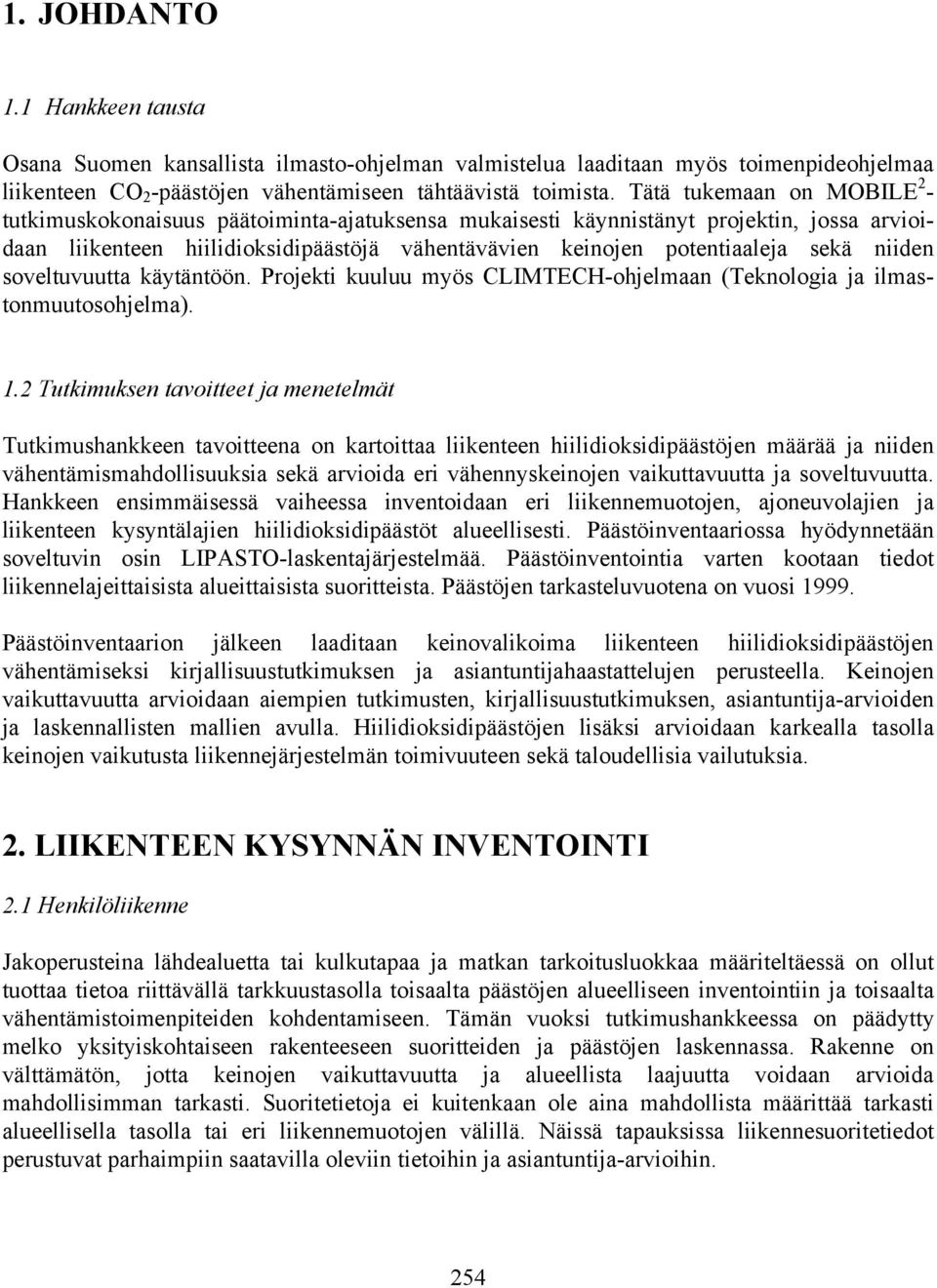 niiden soveltuvuutta käytäntöön. Projekti kuuluu myös CLIMTECH-ohjelmaan (Teknologia ja ilmastonmuutosohjelma). 1.