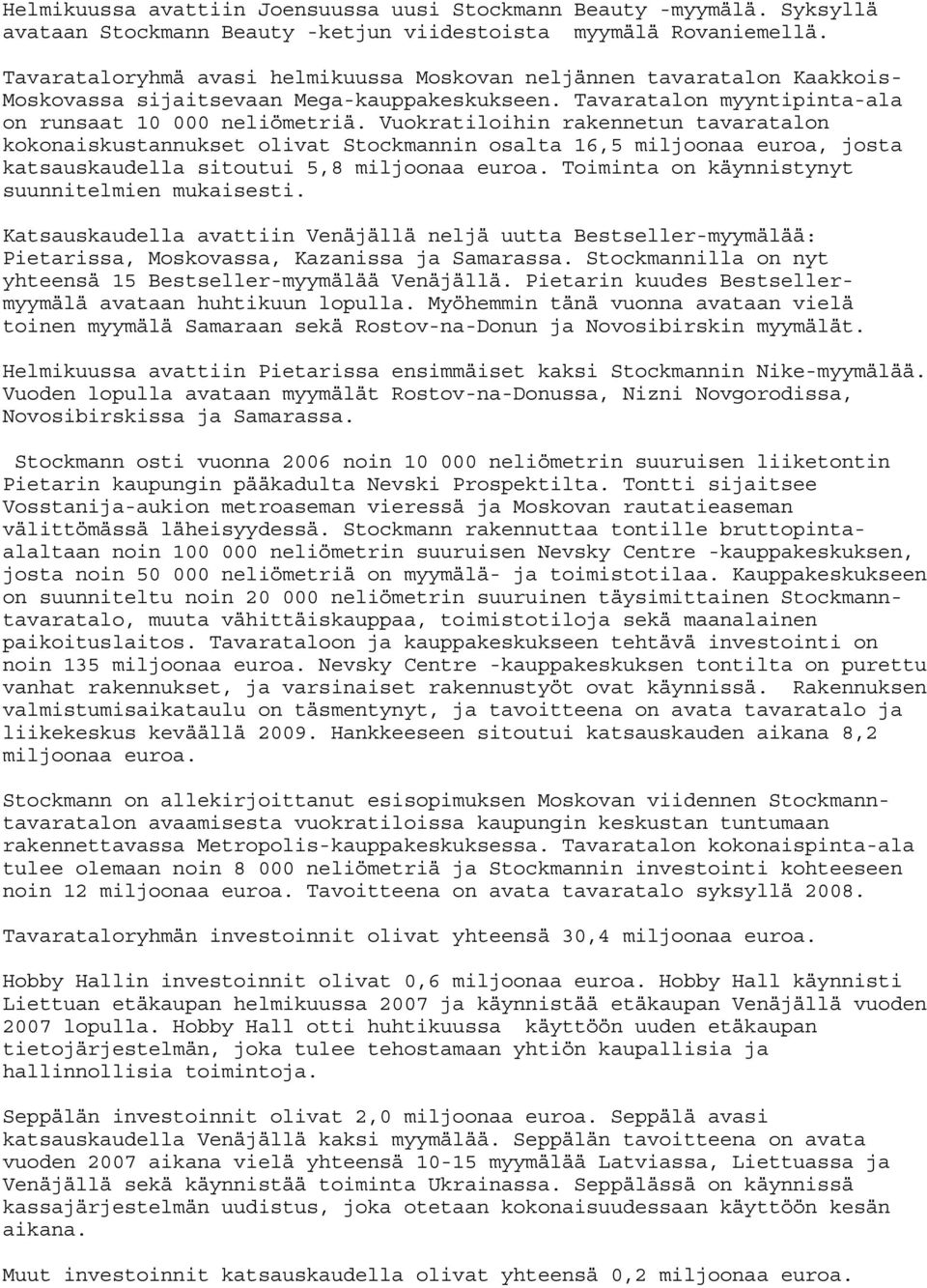 Vuokratiloihin rakennetun tavaratalon kokonaiskustannukset olivat Stockmannin osalta 16,5 miljoonaa euroa, josta katsauskaudella sitoutui 5,8 miljoonaa euroa.