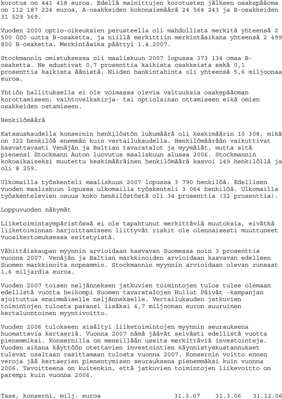 Stockmannin omistuksessa oli maaliskuun 2007 lopussa 373 134 omaa B- osaketta. Ne edustivat 0,7 kaikista osakkeista sekä 0,1 kaikista äänistä. Niiden hankintahinta oli yhteensä 5,6 miljoonaa euroa.