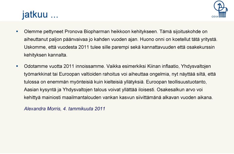 Vaikka esimerkiksi Kiinan inflaatio, Yhdysvaltojen työmarkkinat tai Euroopan valtioiden rahoitus voi aiheuttaa ongelmia, nyt näyttää ää siltä, että tulossa on enemmän myönteisiä kuin