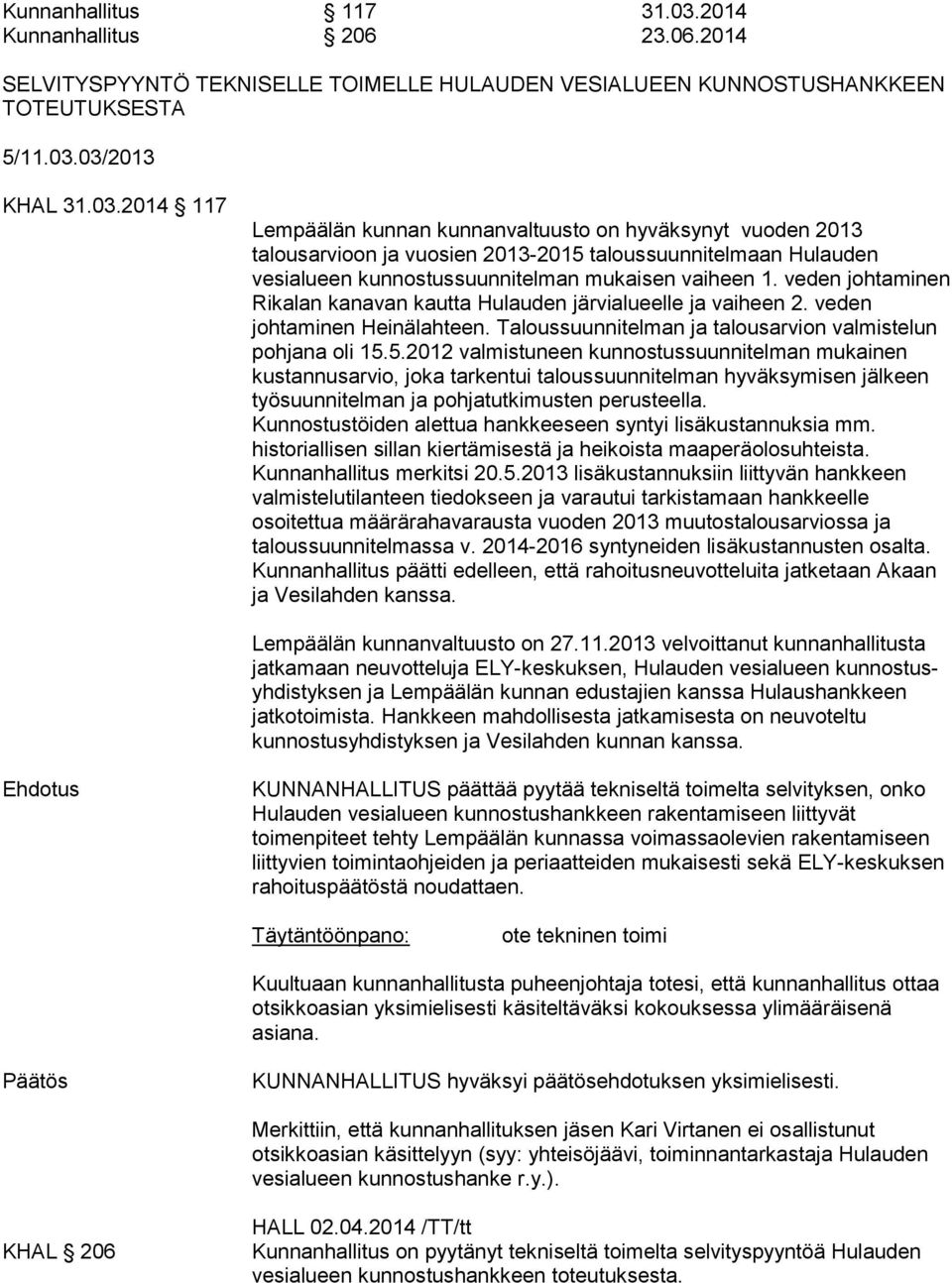 03/2013 KHAL 31.03.2014 117 Lempäälän kunnan kunnanvaltuusto on hyväksynyt vuoden 2013 talousarvioon ja vuosien 2013-2015 taloussuunnitelmaan Hulauden vesialueen kunnostussuunnitelman mukaisen vaiheen 1.