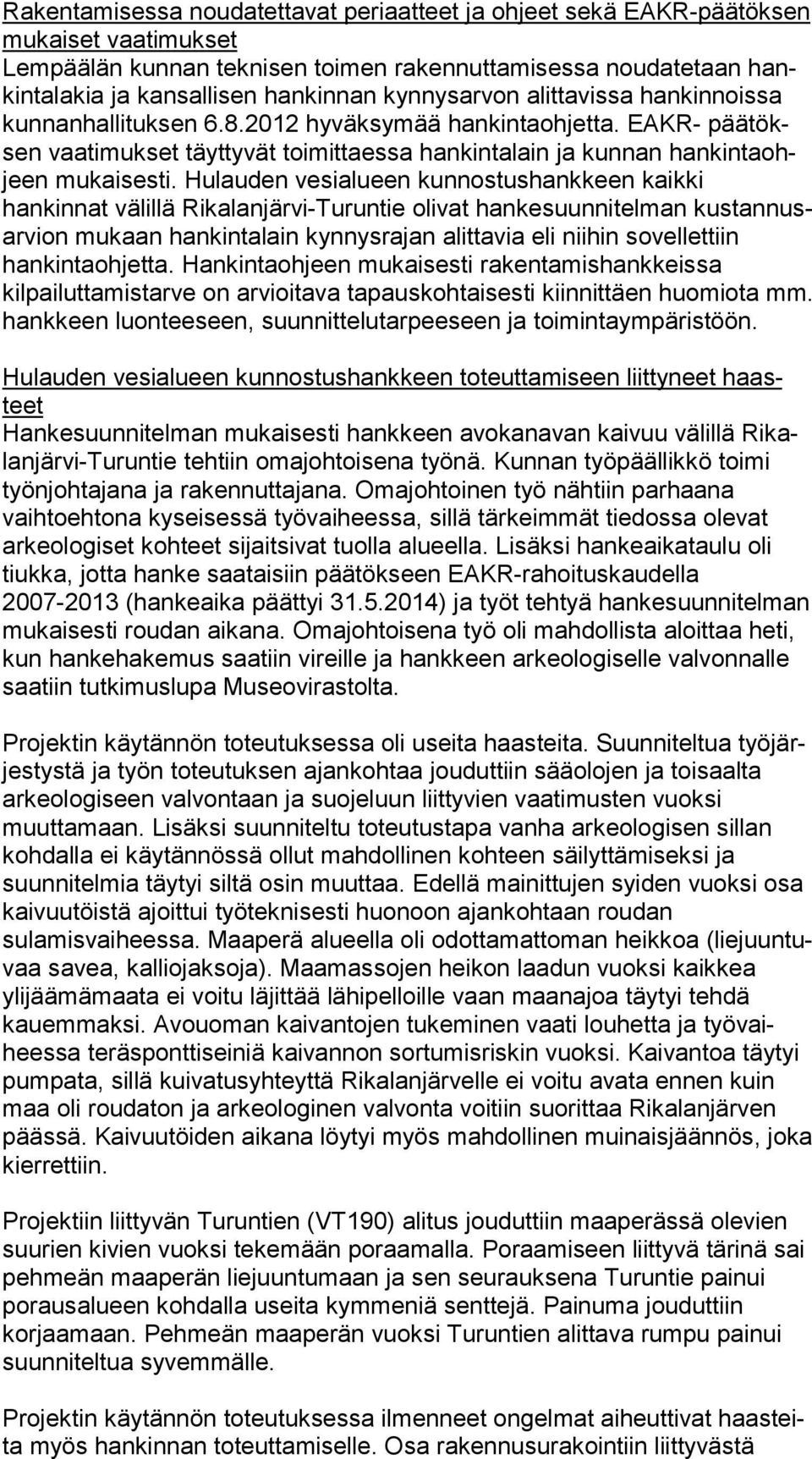 Hulauden vesialueen kunnostushankkeen kaik ki hankinnat välillä Rikalanjärvi-Turuntie olivat hankesuunnitelman kus tan nusar vion mukaan hankintalain kynnysrajan alittavia eli niihin so vel let tiin