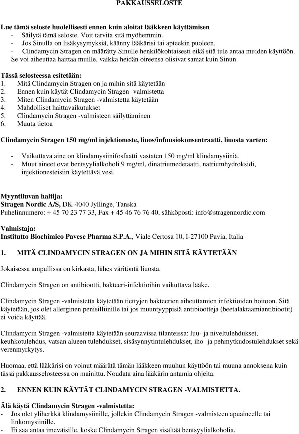 Se voi aiheuttaa haittaa muille, vaikka heidän oireensa olisivat samat kuin Sinun. Tässä selosteessa esitetään: 1. Mitä Clindamycin Stragen on ja mihin sitä käytetään 2.