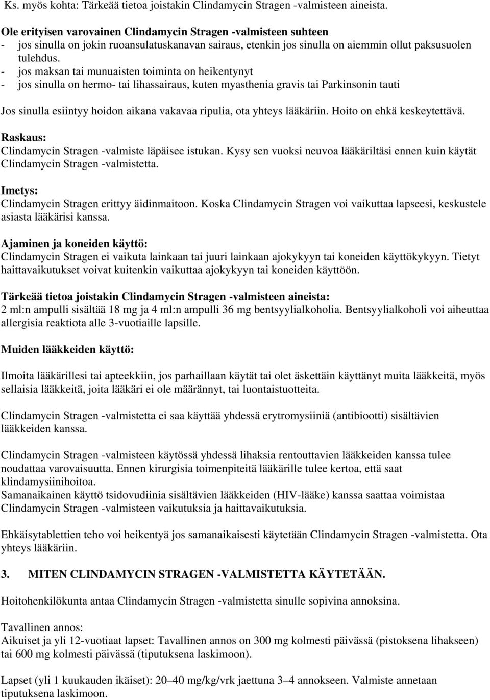 - jos maksan tai munuaisten toiminta on heikentynyt - jos sinulla on hermo- tai lihassairaus, kuten myasthenia gravis tai Parkinsonin tauti Jos sinulla esiintyy hoidon aikana vakavaa ripulia, ota