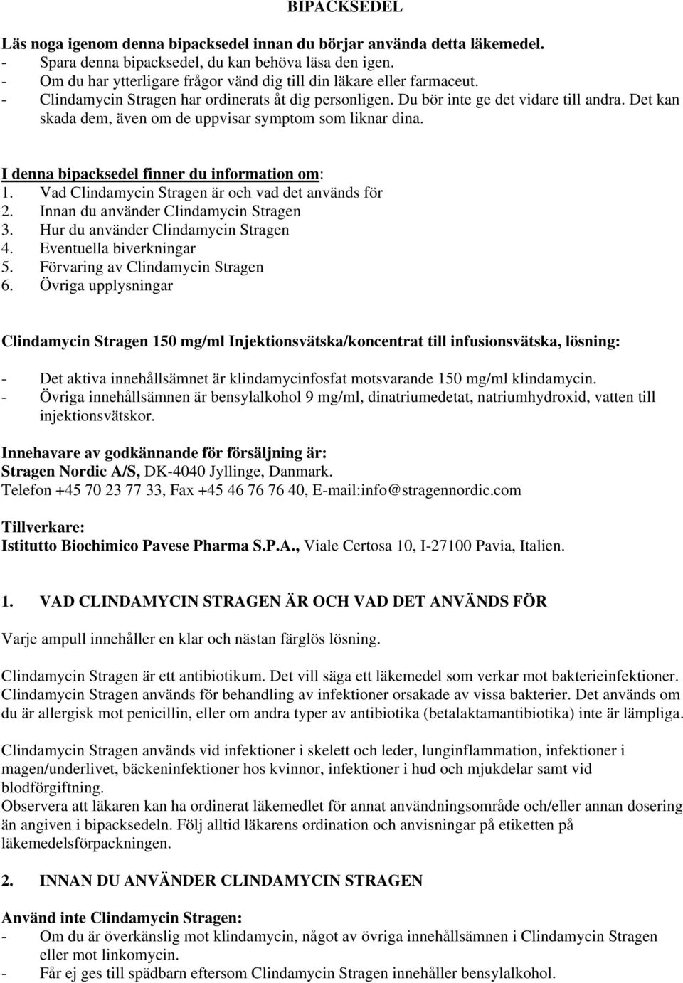 Det kan skada dem, även om de uppvisar symptom som liknar dina. I denna bipacksedel finner du information om: 1. Vad Clindamycin Stragen är och vad det används för 2.