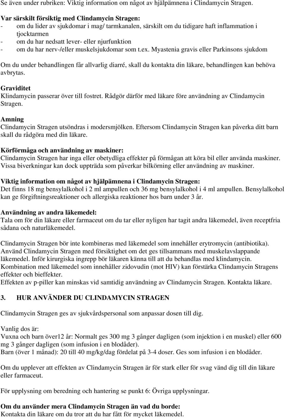 om du har nerv-/eller muskelsjukdomar som t.ex. Myastenia gravis eller Parkinsons sjukdom Om du under behandlingen får allvarlig diarré, skall du kontakta din läkare, behandlingen kan behöva avbrytas.