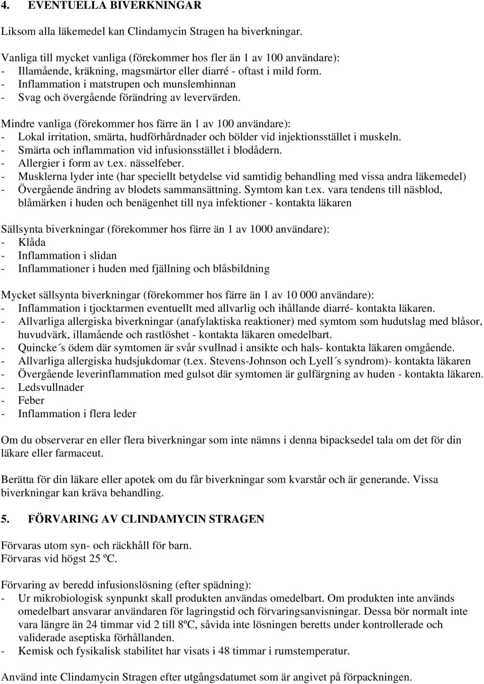 - Inflammation i matstrupen och munslemhinnan - Svag och övergående förändring av levervärden.