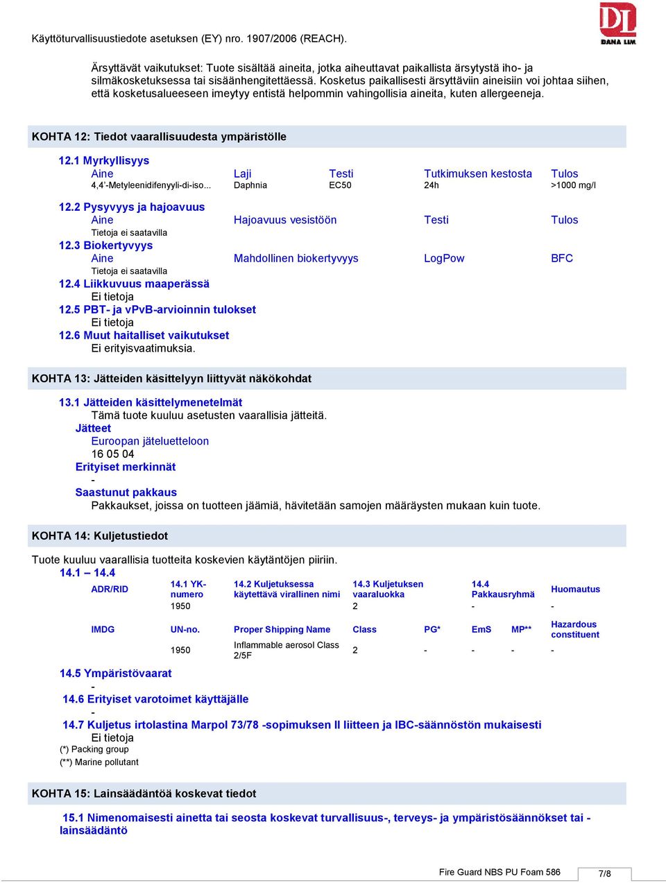 KOHTA 12: Tiedot vaarallisuudesta ympäristölle 12.1 Myrkyllisyys Aine Laji Testi Tutkimuksen kestosta Tulos 4,4 Metyleenidifenyylidiiso... Daphnia EC50 24h >1000 mg/l 12.