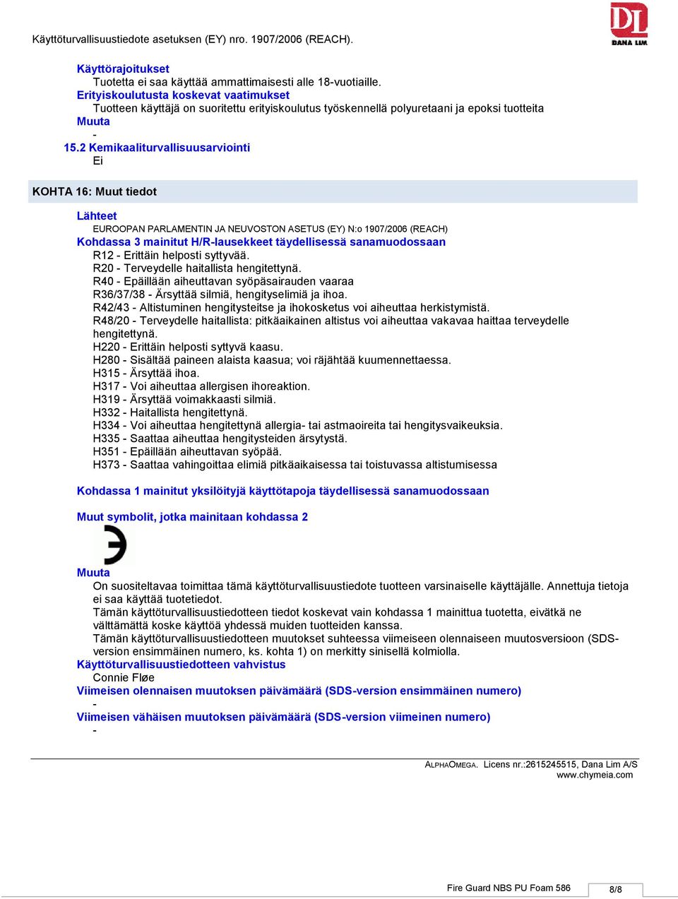 2 Kemikaaliturvallisuusarviointi Ei 2615245515, Dana Lim A/S KOHTA 16: Muut tiedot Lähteet EUROOPAN PARLAMENTIN JA NEUVOSTON ASETUS (EY) N:o 1907/2006 (REACH) Kohdassa 3 mainitut H/Rlausekkeet