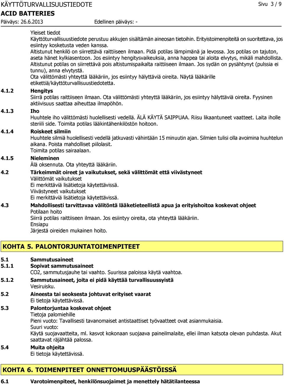 Jos potilas on tajuton, aseta hänet kylkiasentoon. Jos esiintyy hengitysvaikeuksia, anna happea tai aloita elvytys, mikäli mahdollista.