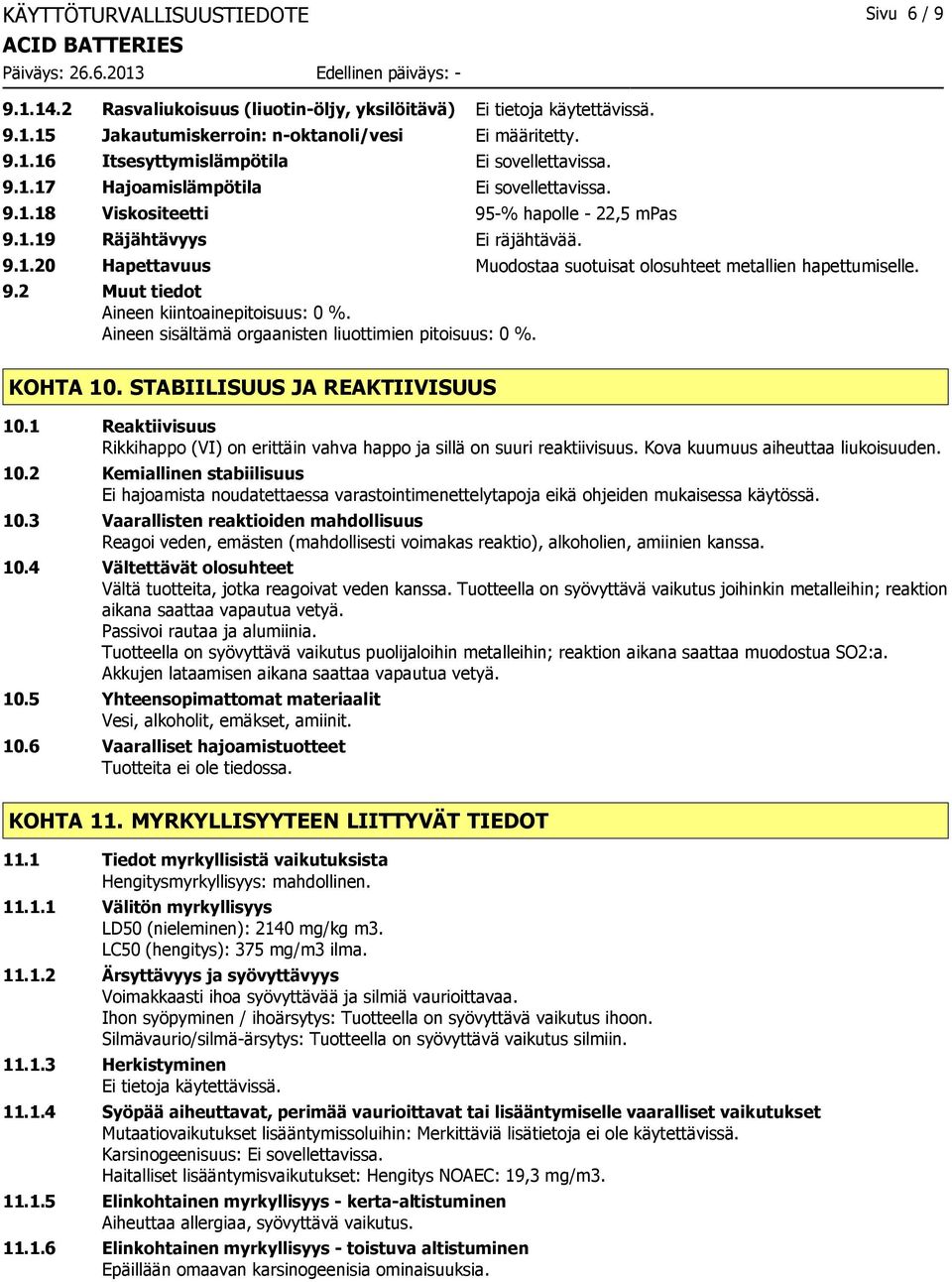 Aineen sisältämä orgaanisten liuottimien pitoisuus: 0 %. KOHTA 10. STABIILISUUS JA REAKTIIVISUUS 10.1 Reaktiivisuus Rikkihappo (VI) on erittäin vahva happo ja sillä on suuri reaktiivisuus.