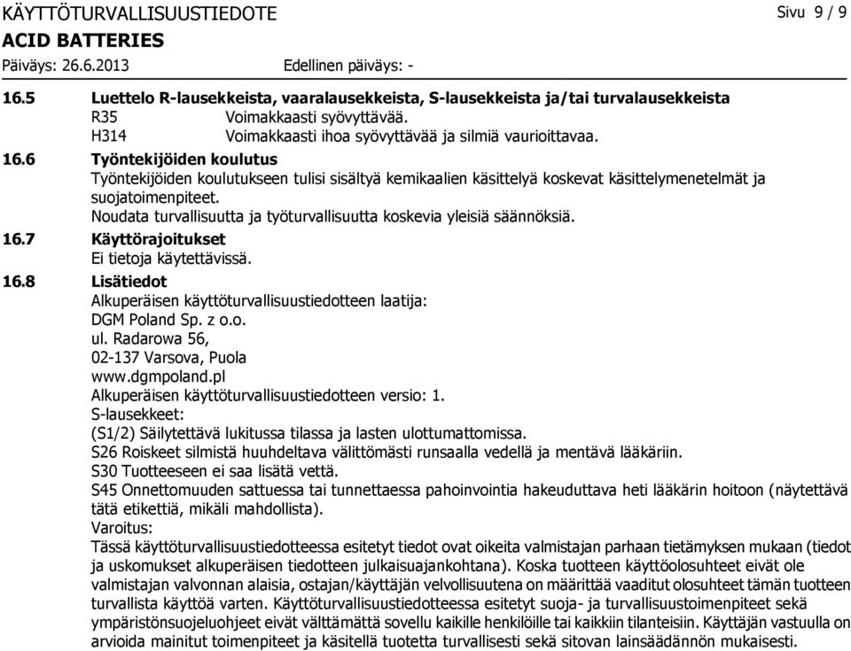 6 Työntekijöiden koulutus Työntekijöiden koulutukseen tulisi sisältyä kemikaalien käsittelyä koskevat käsittelymenetelmät ja suojatoimenpiteet.